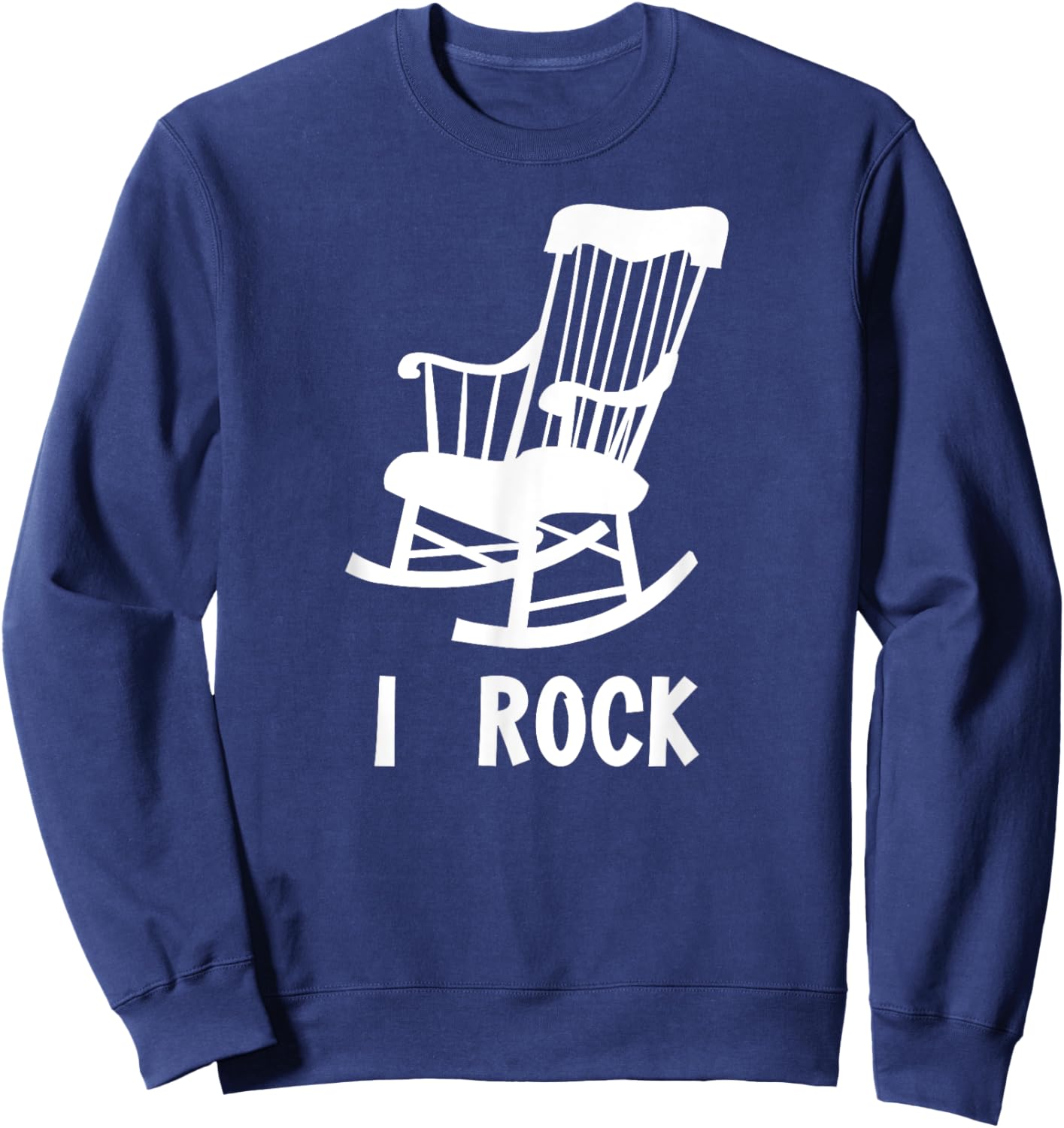 I Rock - Funny Rocking Chair Gag Gift Sweatshirt - Sweatshirt | Navy