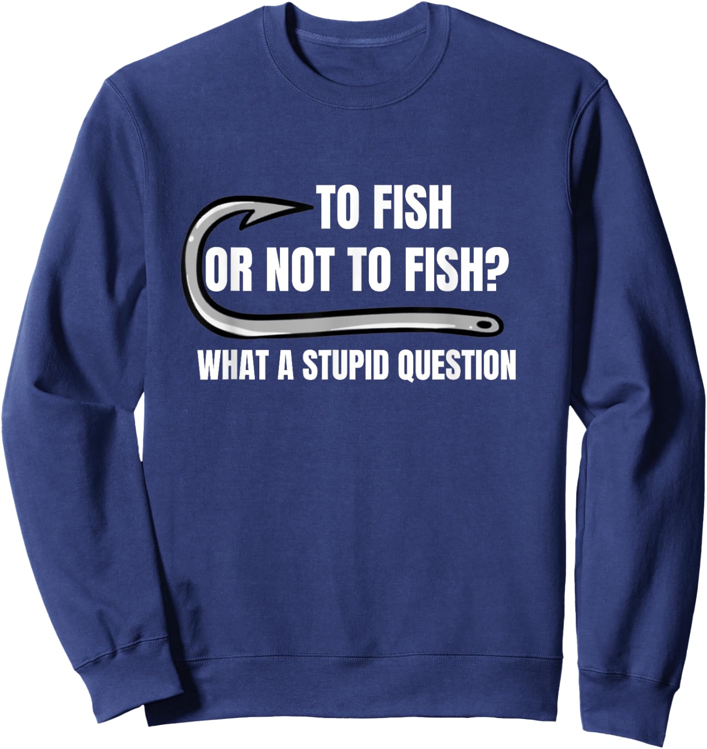 To Fish Or Not To Fish What a Stupid Question Funny fishing Sweatshirt - Sweatshirt | Navy