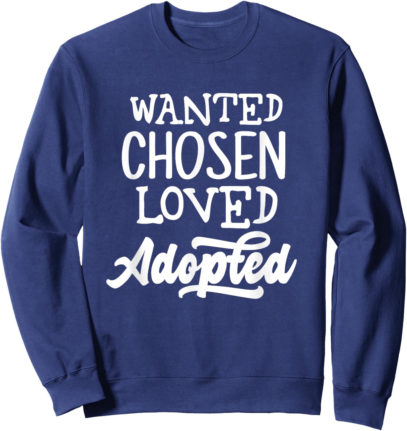 Wanted Chosen Loved Adopted Shirt Gotcha Day Adoption Gift Sweatshirt - Sweatshirt | Navy