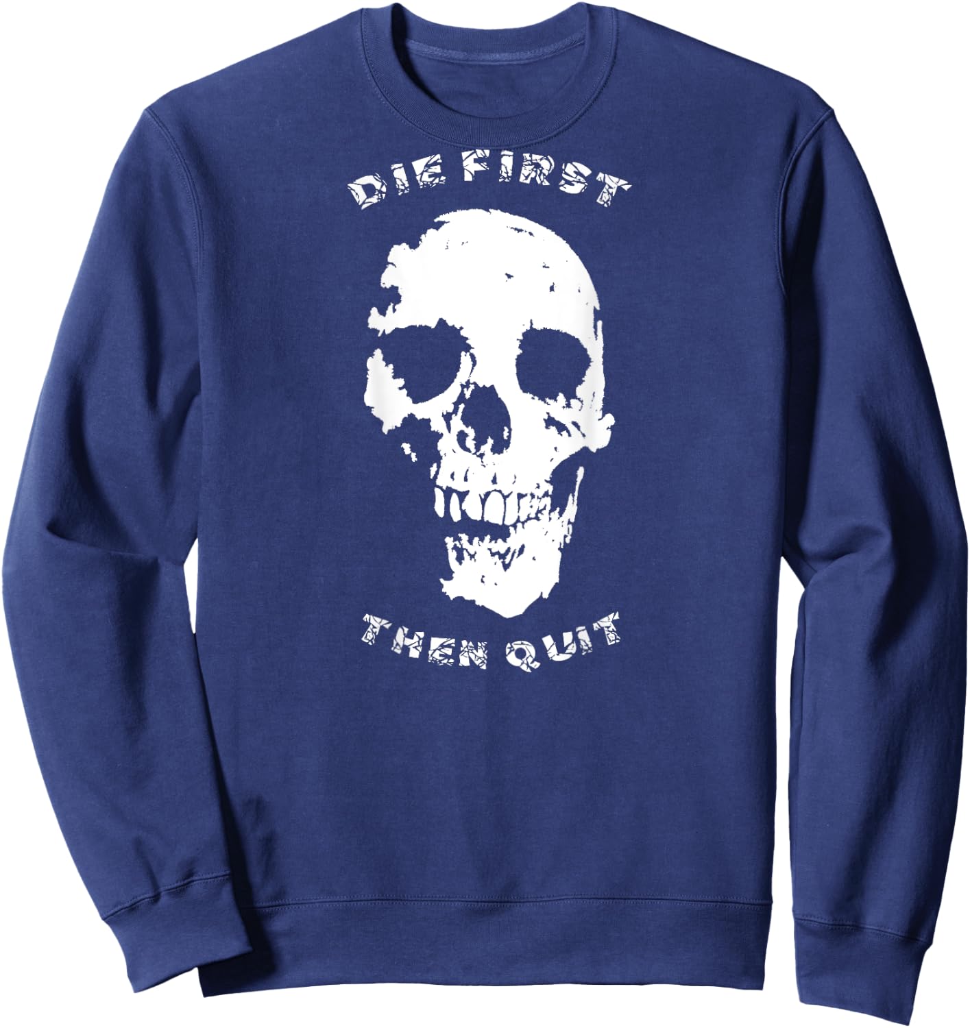 "Die First, Then Quit" Skull | Motivational Quote Sweatshirt - Sweatshirt | Navy