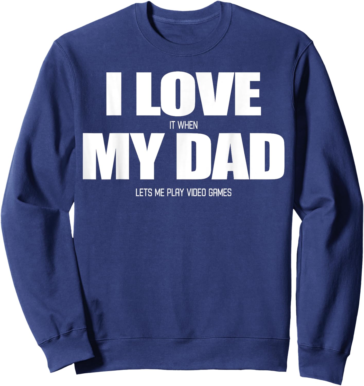 I Love it when My Dad Lets me Play Video Game Sweatshirt - Sweatshirt | Navy