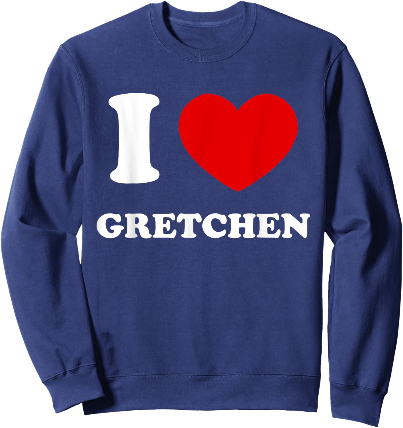 I Love Gretchen I Heart Gretchen Funny Gretchen Sweatshirt - Sweatshirt | Navy