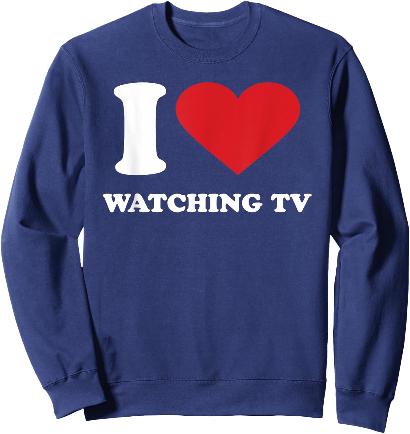 I Love WATCHING TV I Heart WATCHING TV Sweatshirt - Sweatshirt | Navy