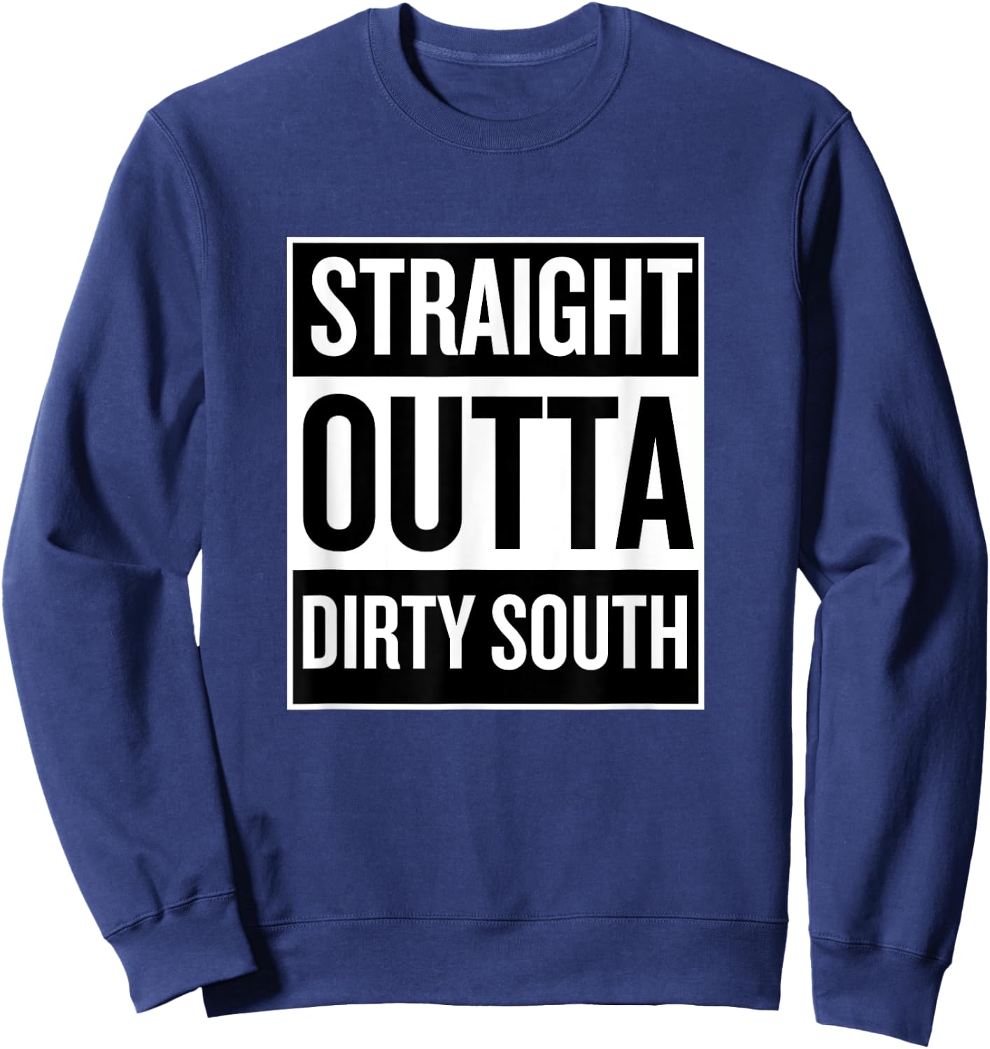 Straight Outta Dirty South Funny Cool T Shirt Sweatshirt - Sweatshirt | Navy