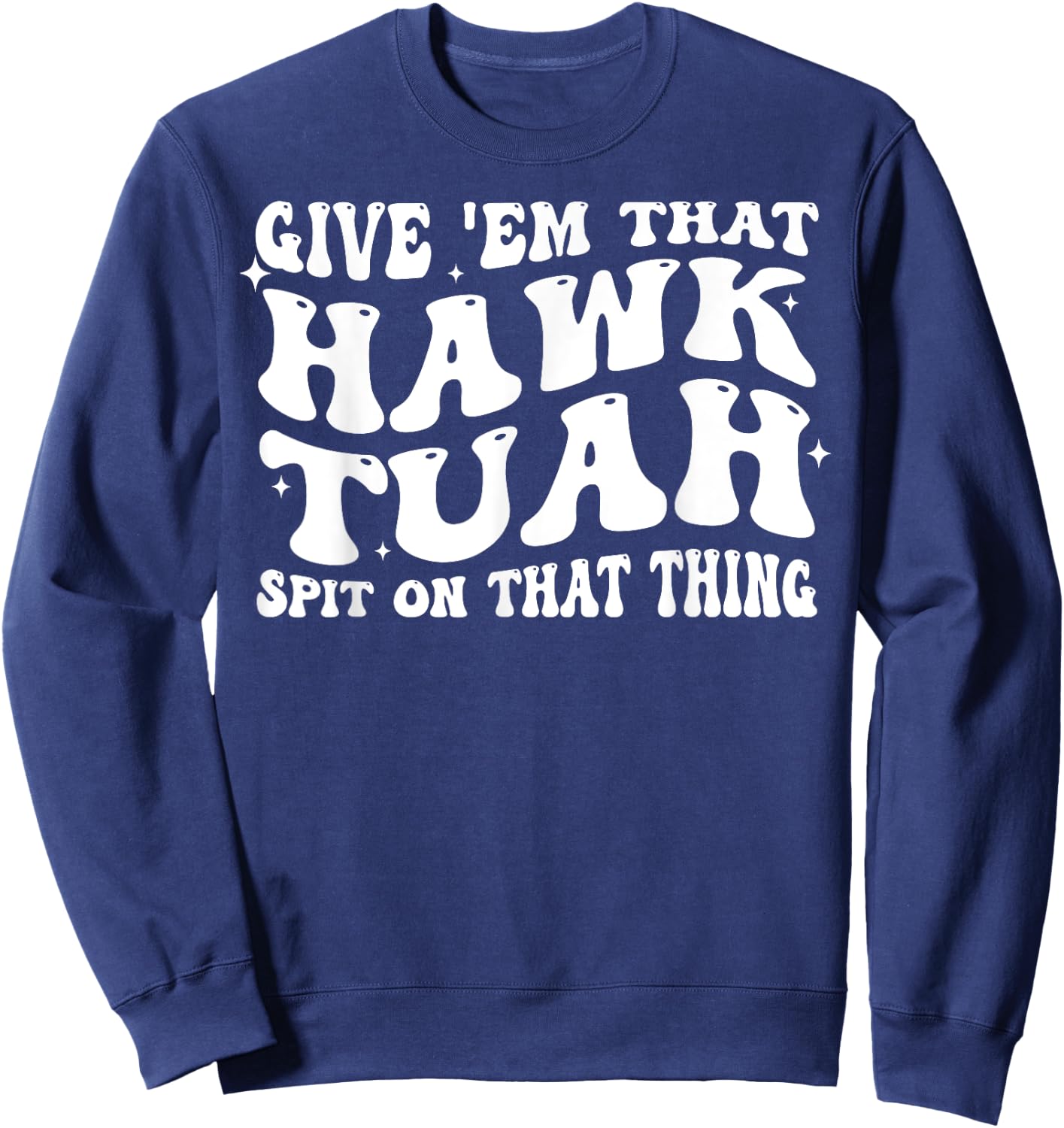 Give Em That Hawk Tuah Spit On That Thing Sweatshirt - Sweatshirt | Navy