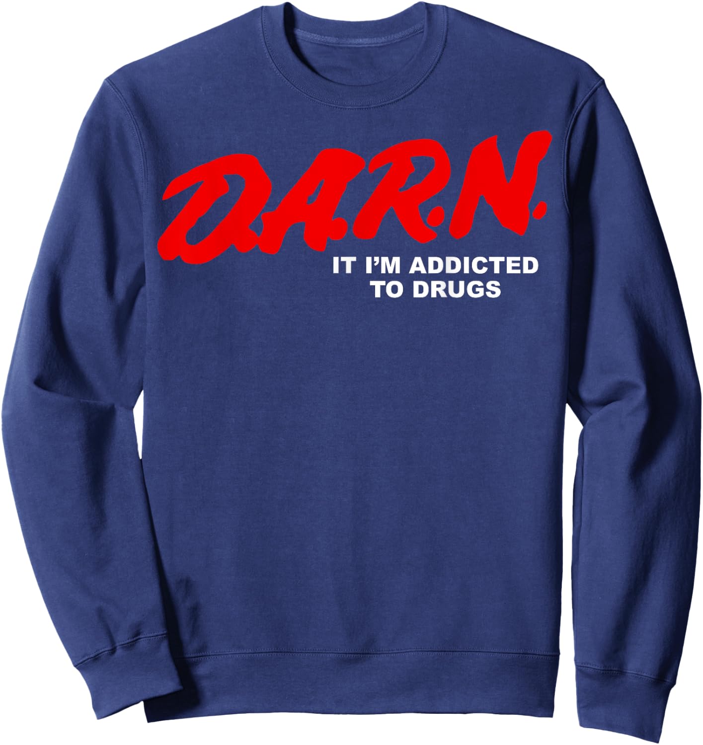 Darn It I'm Addicted To Drugs Sweatshirt - Sweatshirt | Navy