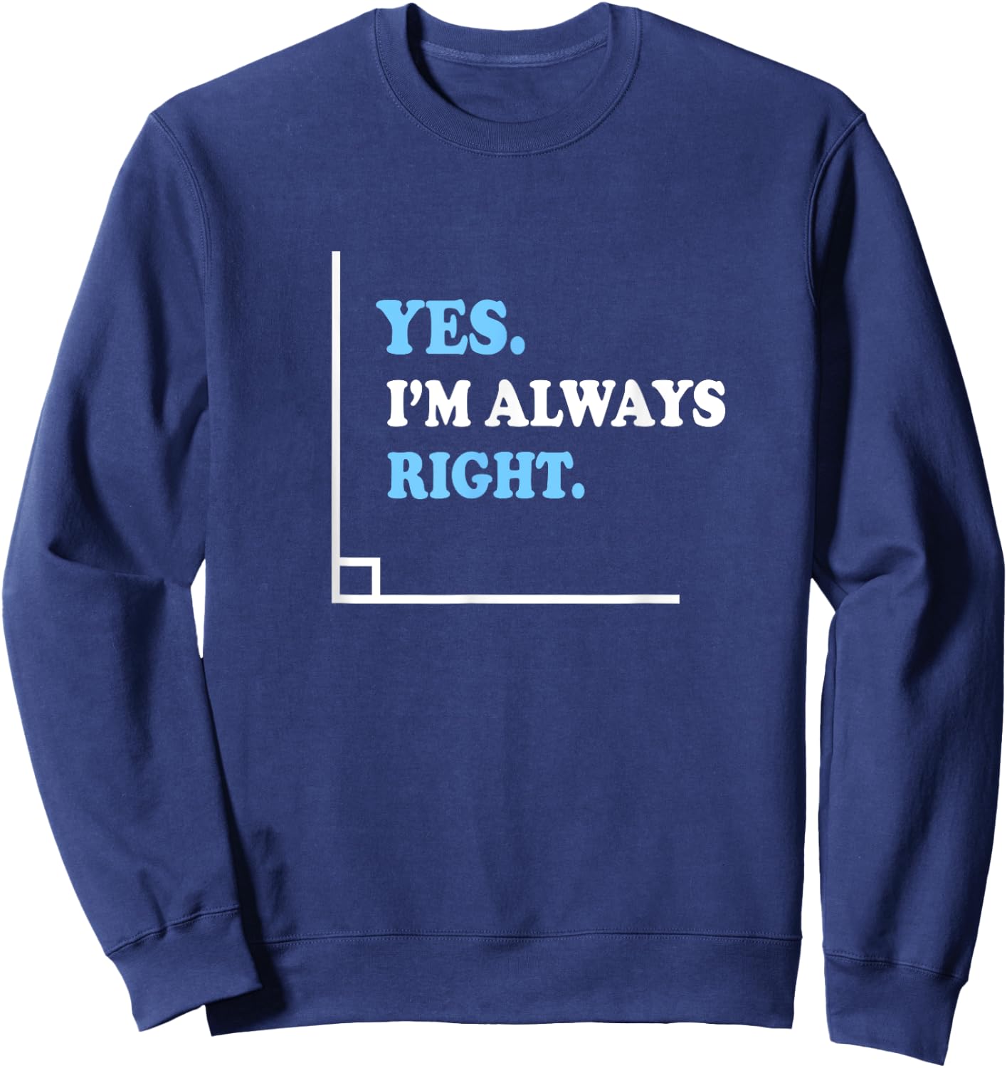 Yes I'm Always Right Math Teacher Men Women Kids Sweatshirt - Sweatshirt | Navy