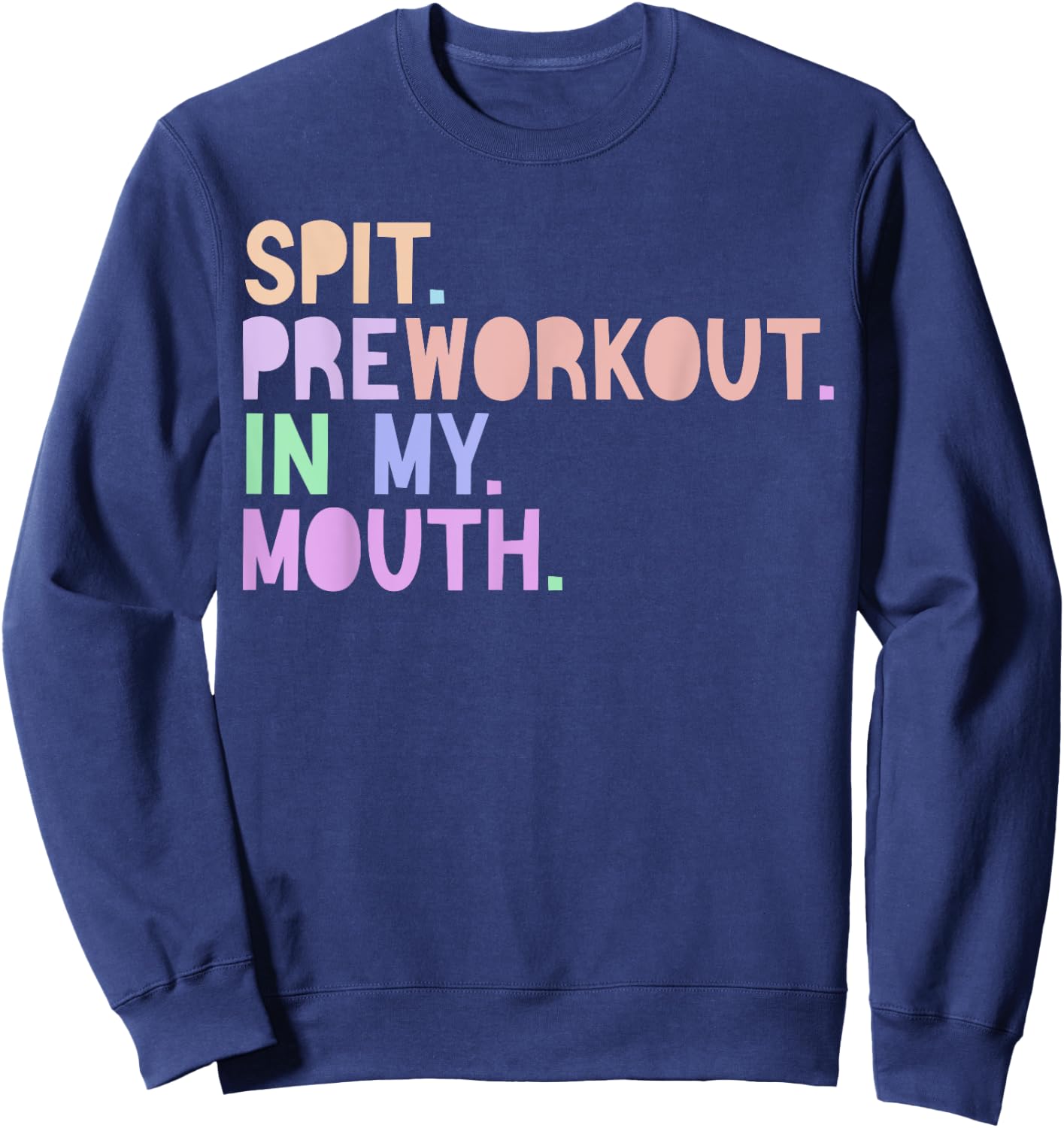 Funny Gym Quote Spit Preworkout in My Mouth Fitness Lover Sweatshirt - Sweatshirt | Navy