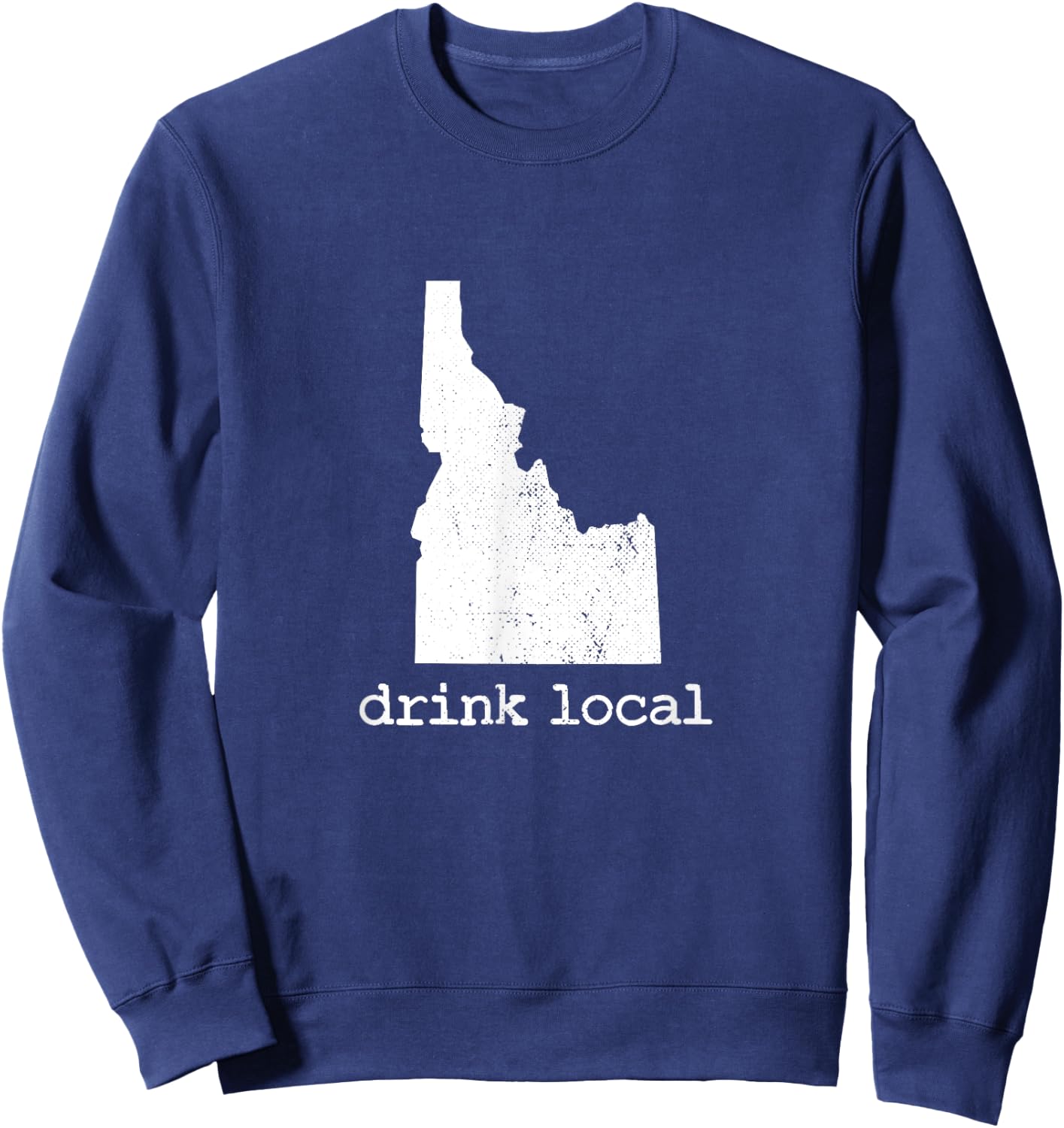 Drink Local Idaho Craft Beer Brewery Enthusiast for Dad Sweatshirt - Sweatshirt | Navy