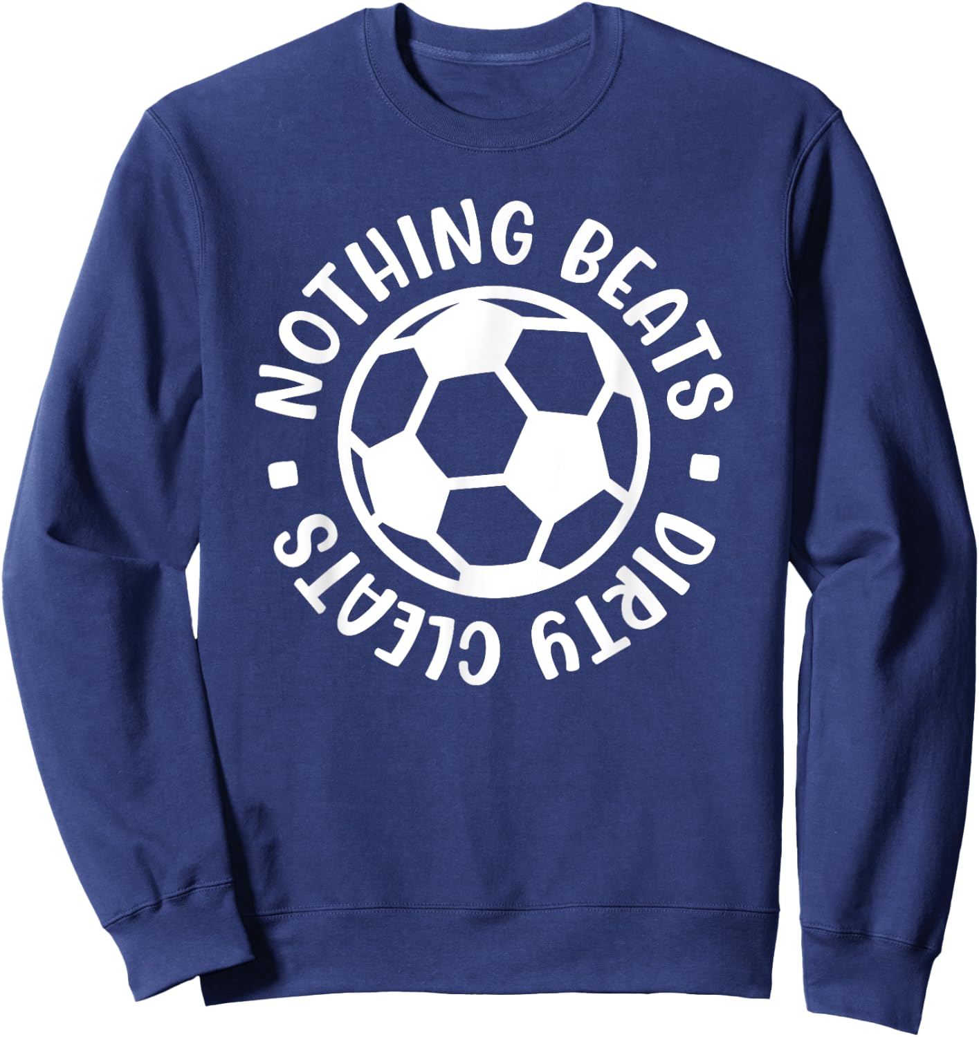 Nothing Beats Dirty Cleats Soccer Player Cute Funny Sweatshirt - Sweatshirt | Navy