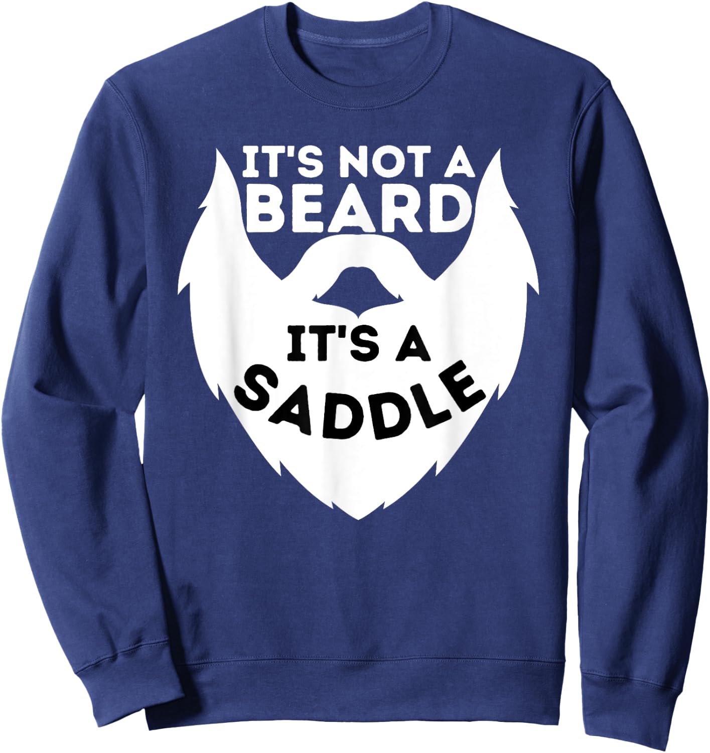 It's Not A Beard It's A Saddle - Beard Lover & Facial Hair Sweatshirt - Sweatshirt | Navy