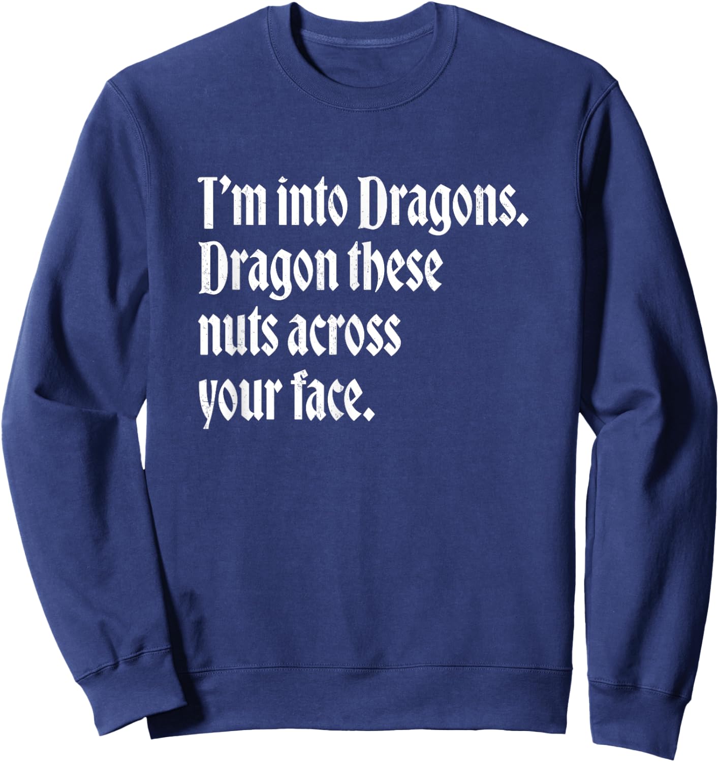 I'm into dragons - Dragon these nuts across your face Sweatshirt - Sweatshirt | Navy
