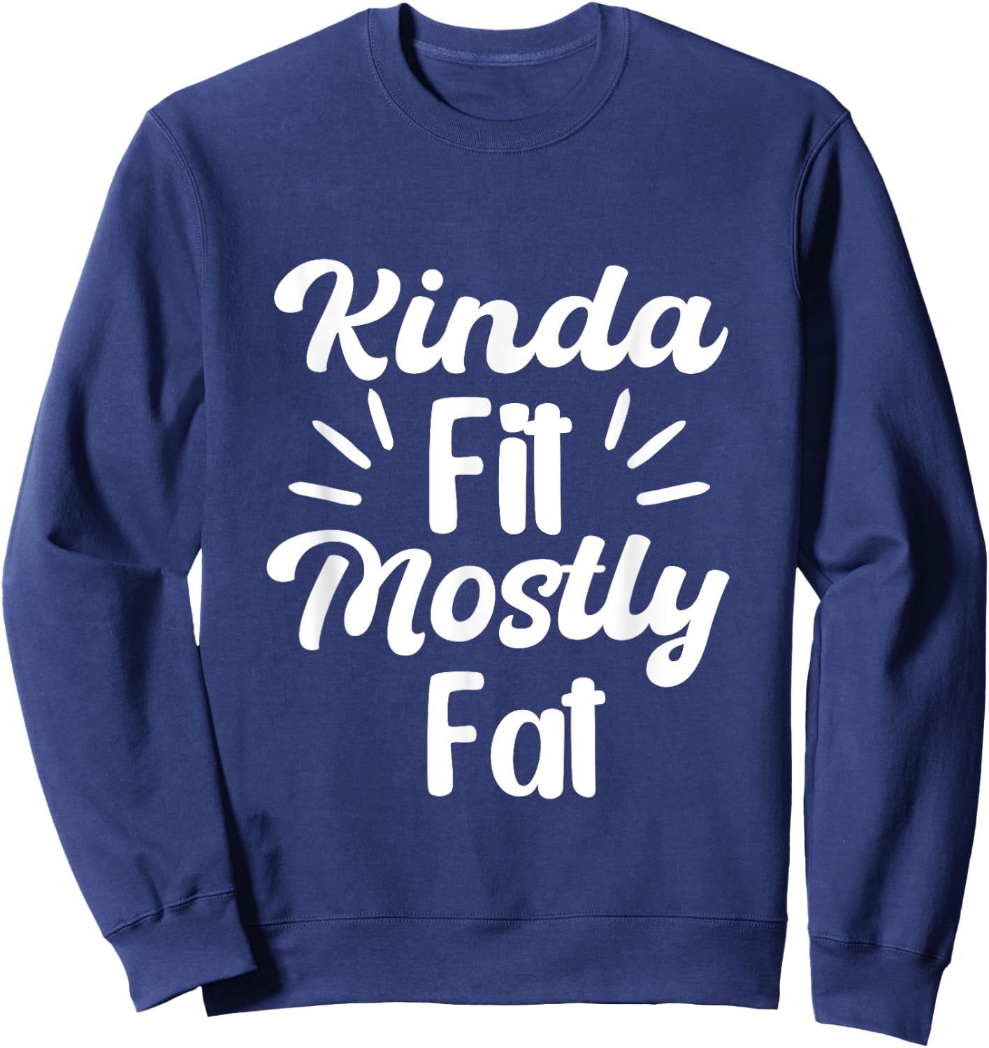 Kinda Fit Mostly Fat Fitness Funny Workout Gym Bodybuilding Sweatshirt - Sweatshirt | Navy