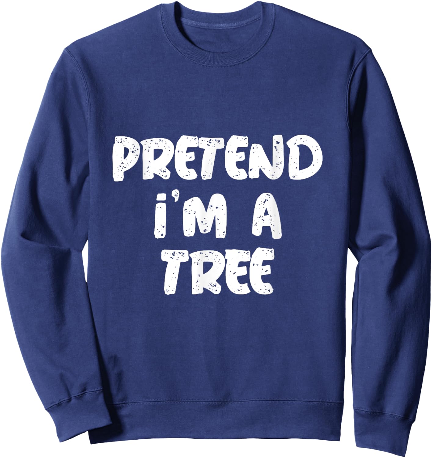 Pretend I'm A Tree Citation Funny Tree Memes Sweatshirt - Sweatshirt | Navy