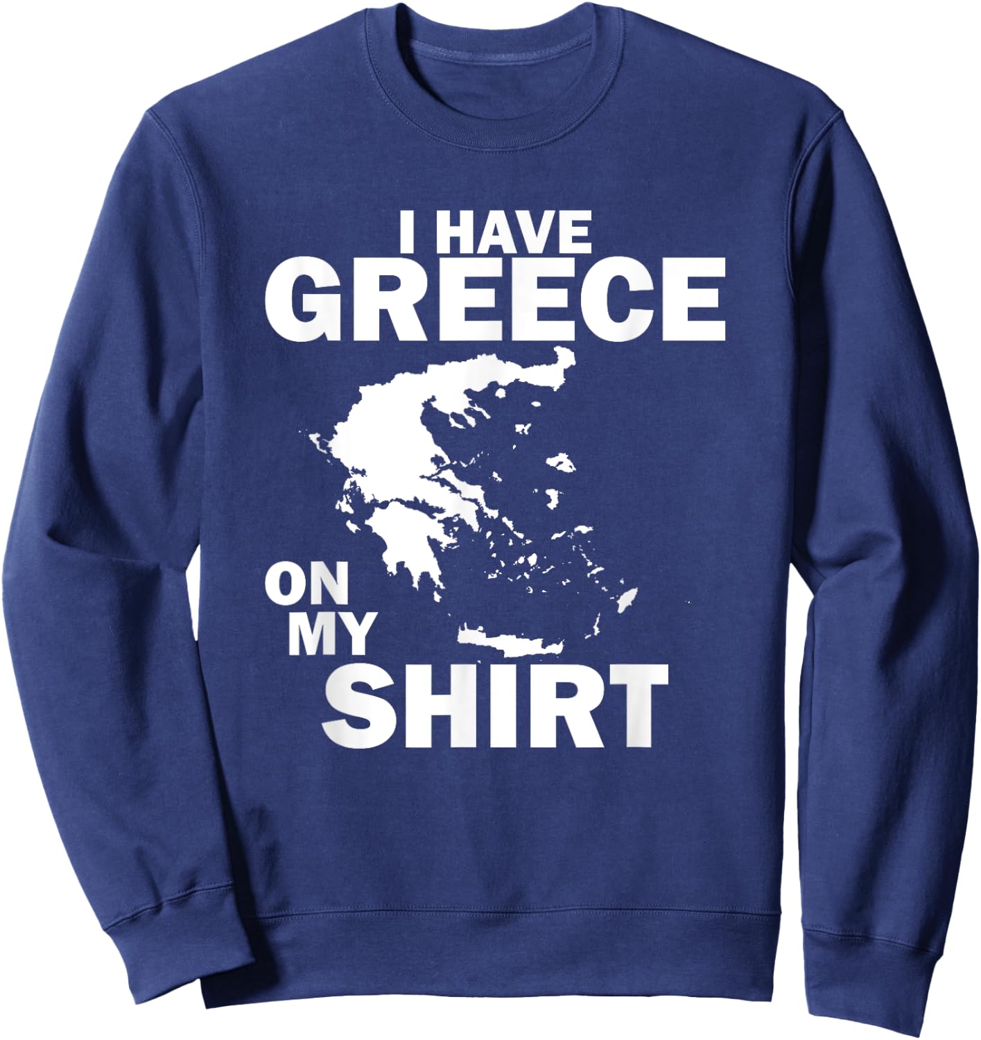 I Have Greece On My Shirt Funny Greek Joke Greece Sweatshirt - Sweatshirt | Navy