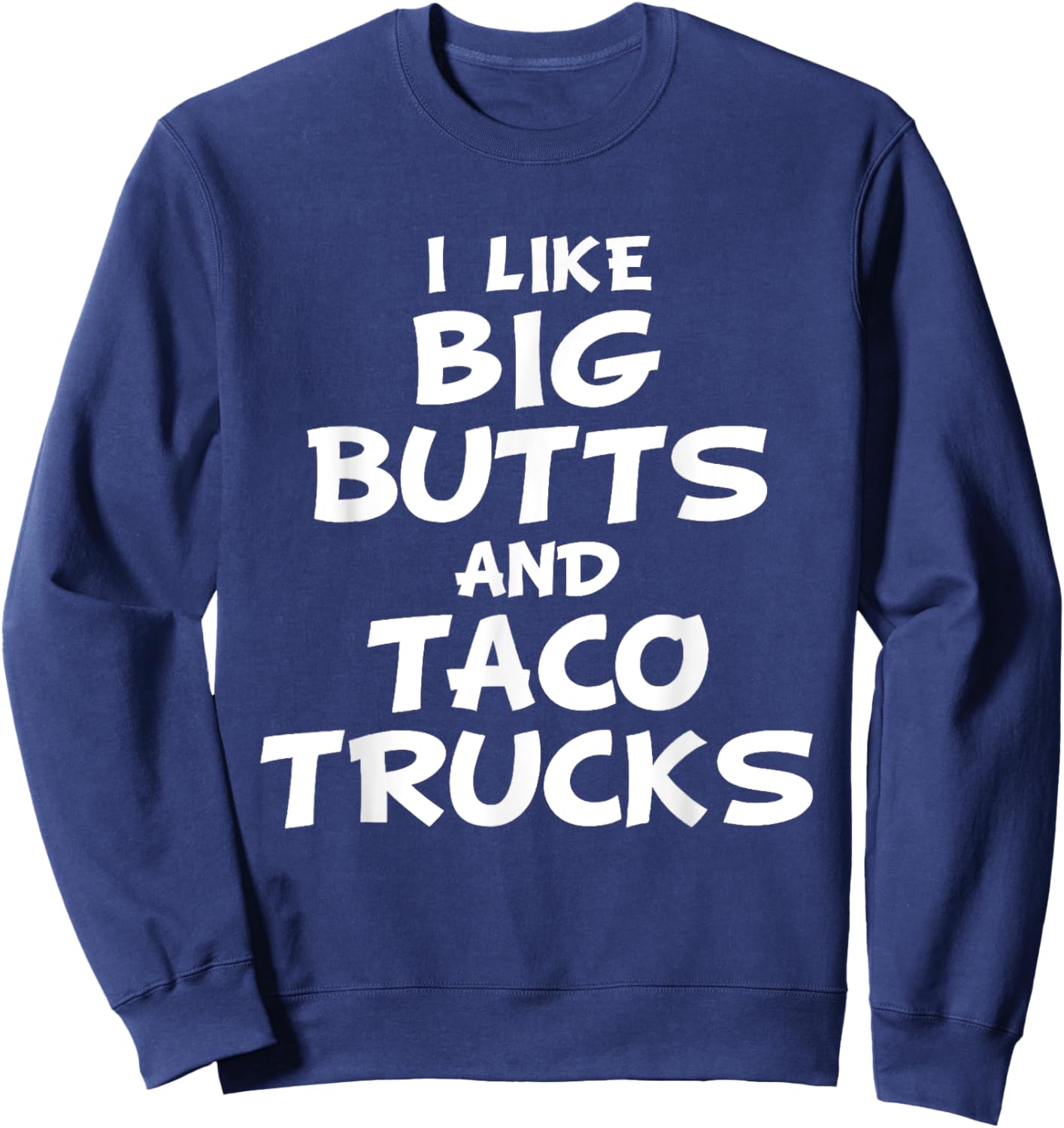 I Like Big Butts and Taco Trucks Shirt Sweatshirt - Sweatshirt | Navy
