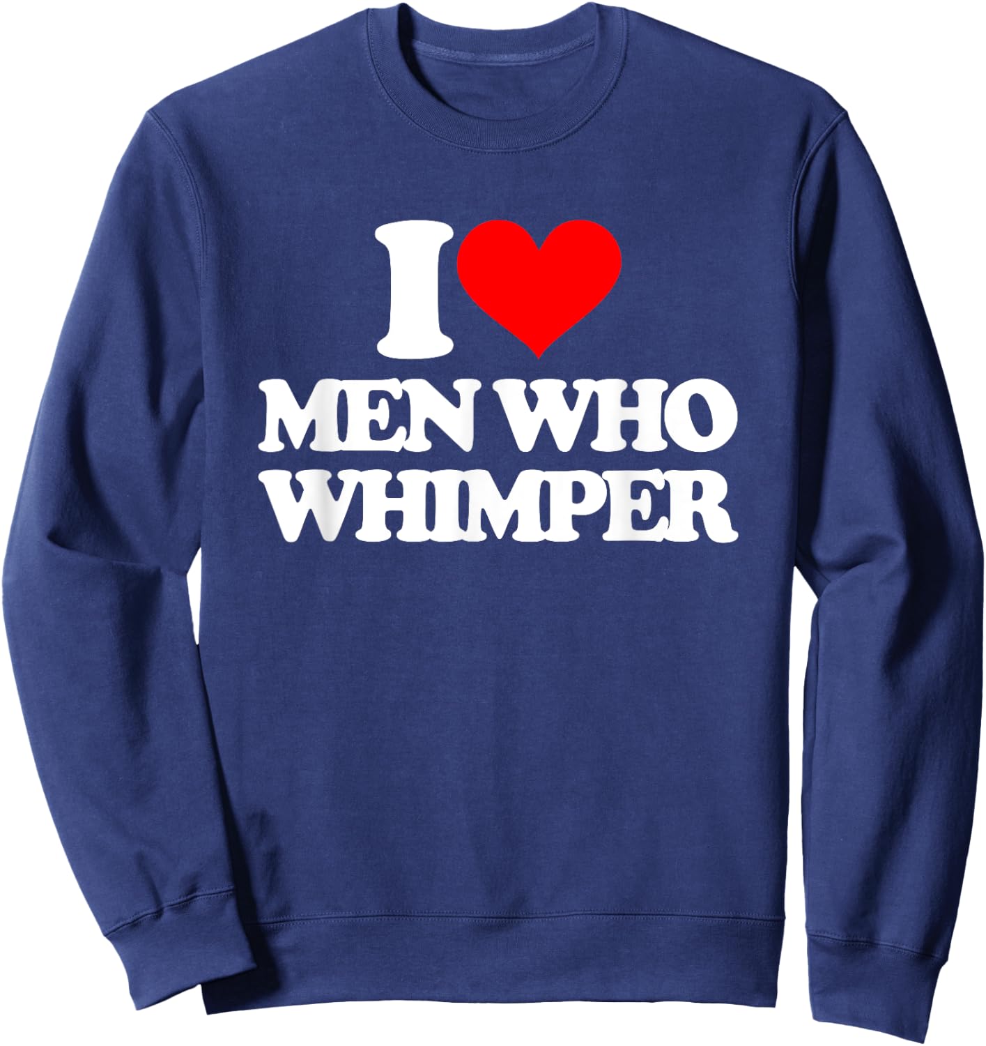 I Love Men Who Whimper Funny Saying Gay Pride LGBTQ+ Gay , black Sweatshirt - Sweatshirt | Navy