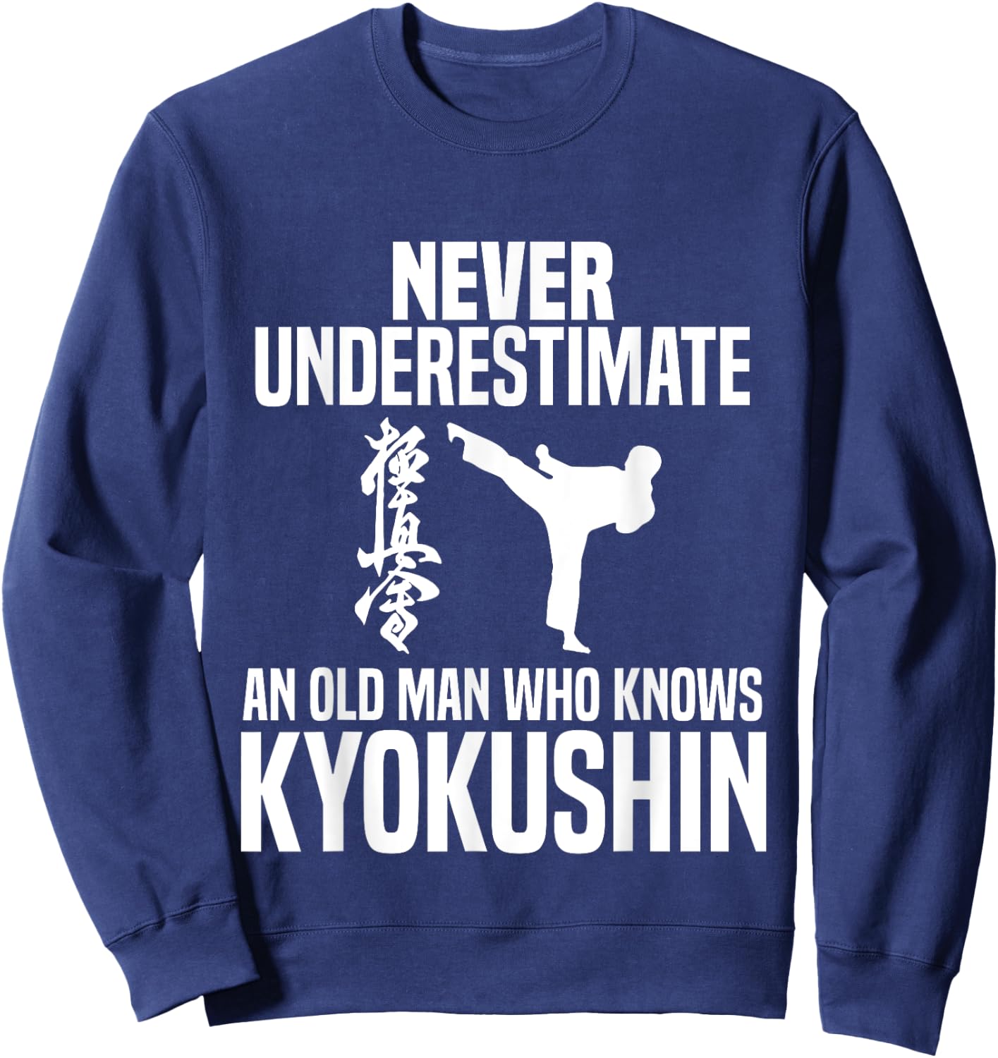 Never Underestimate An Old Man Who Knows Kyokushin Sweatshirt - Sweatshirt | Navy