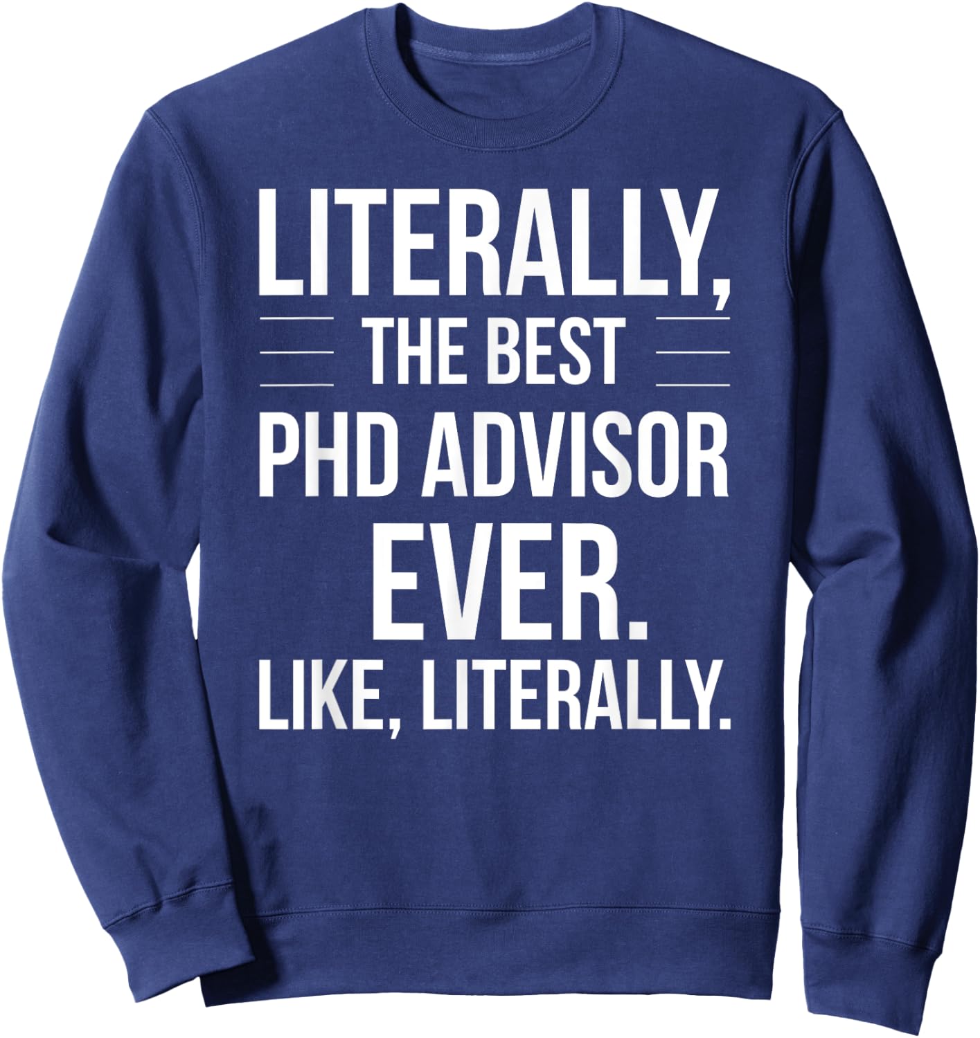 PhD Advisor Best Ever Literally Funny For PhD Advisor Sweatshirt - Sweatshirt | Navy