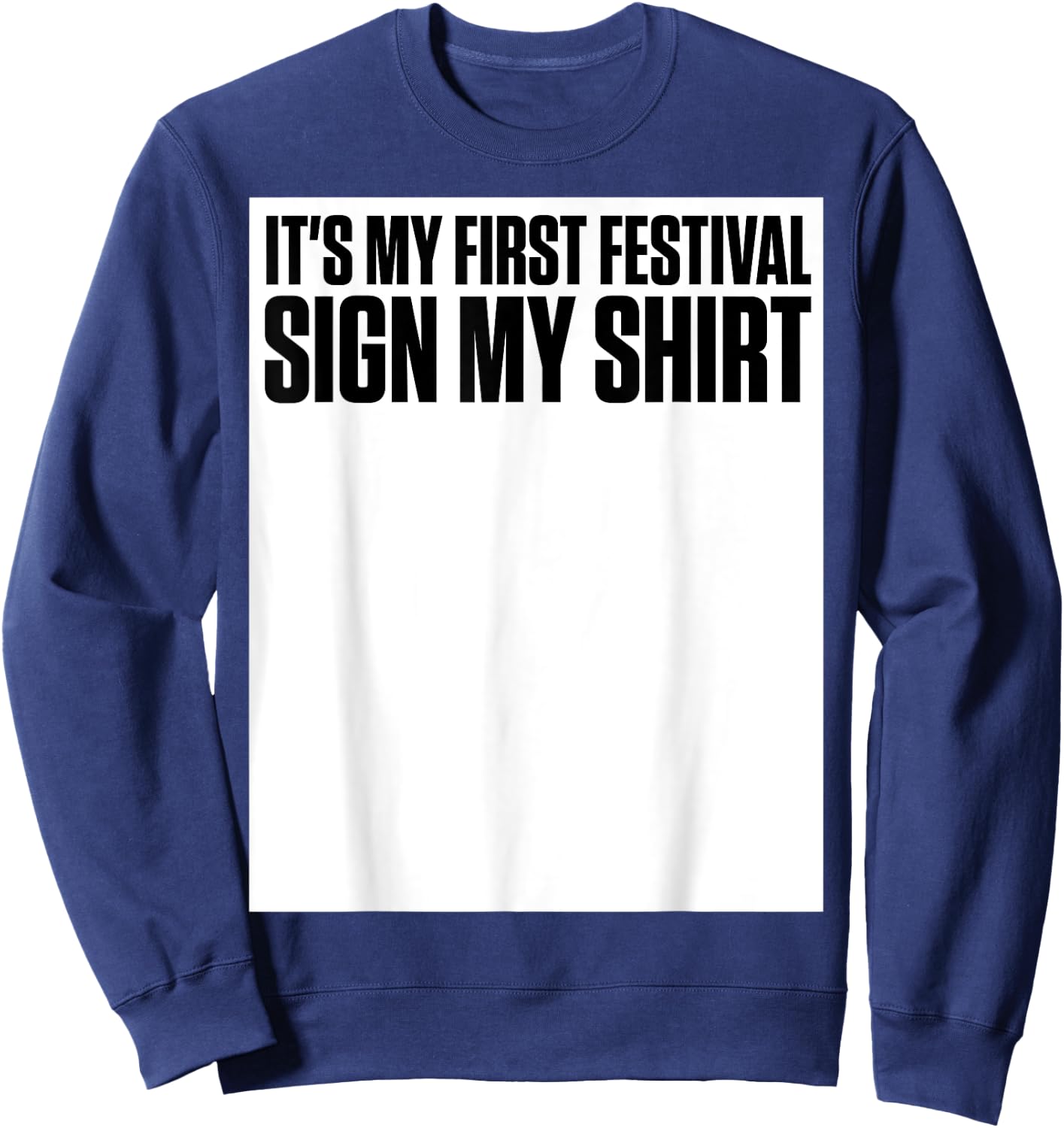 It's My First Festival Sign My Shirt Funny Music Festival Sweatshirt - Sweatshirt | Navy