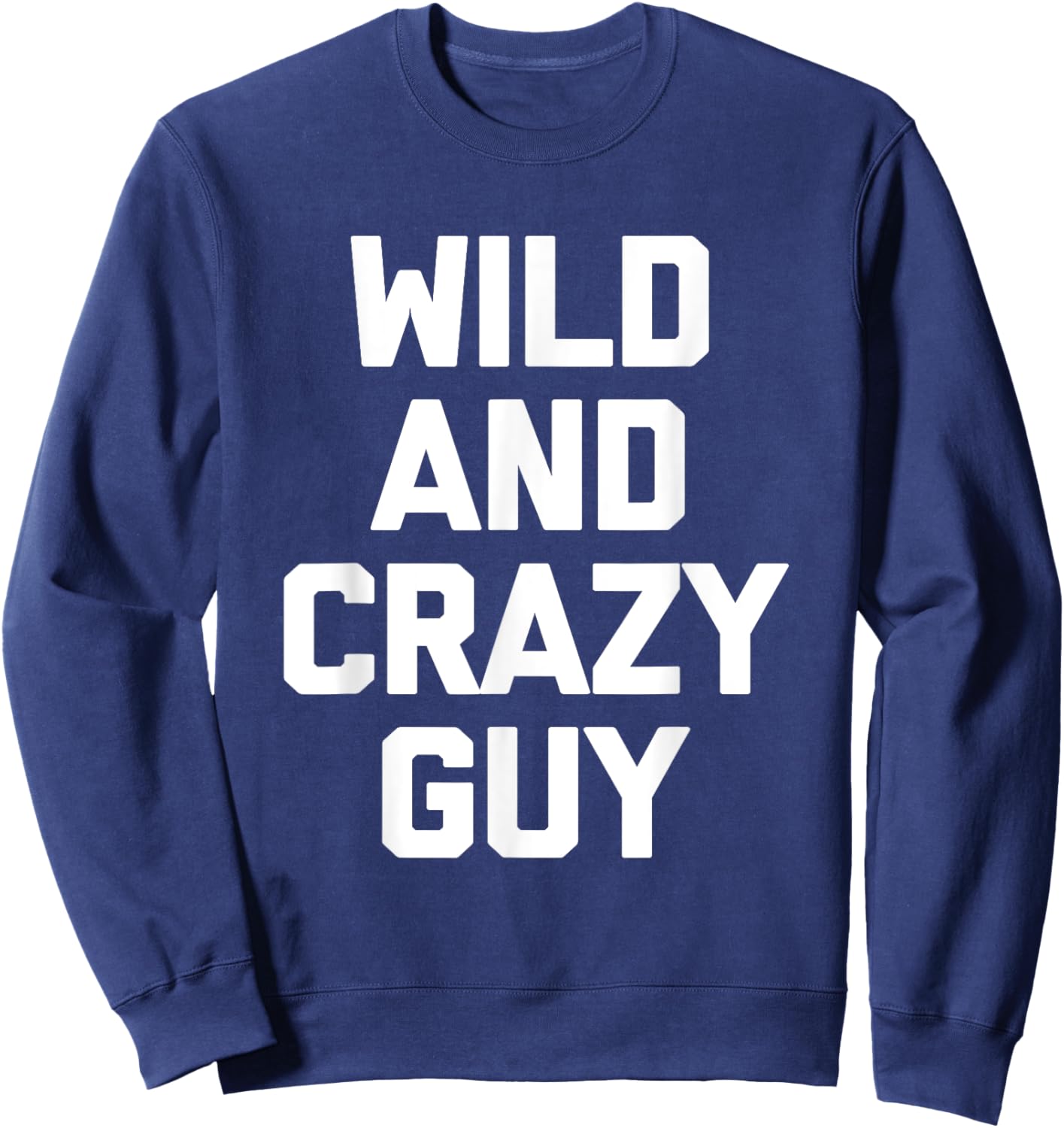 Wild & Crazy Guy funny saying funny shirt Sweatshirt - Sweatshirt | Navy
