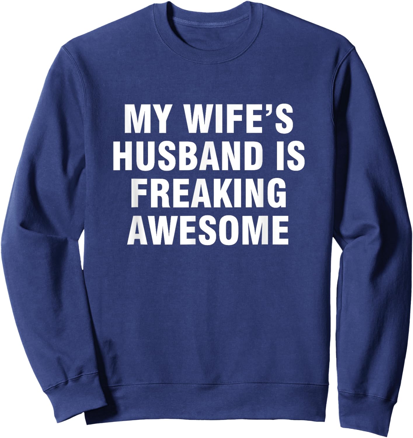 My Wife’s Husband Is Freaking Awesome Sweatshirt - Sweatshirt | Navy