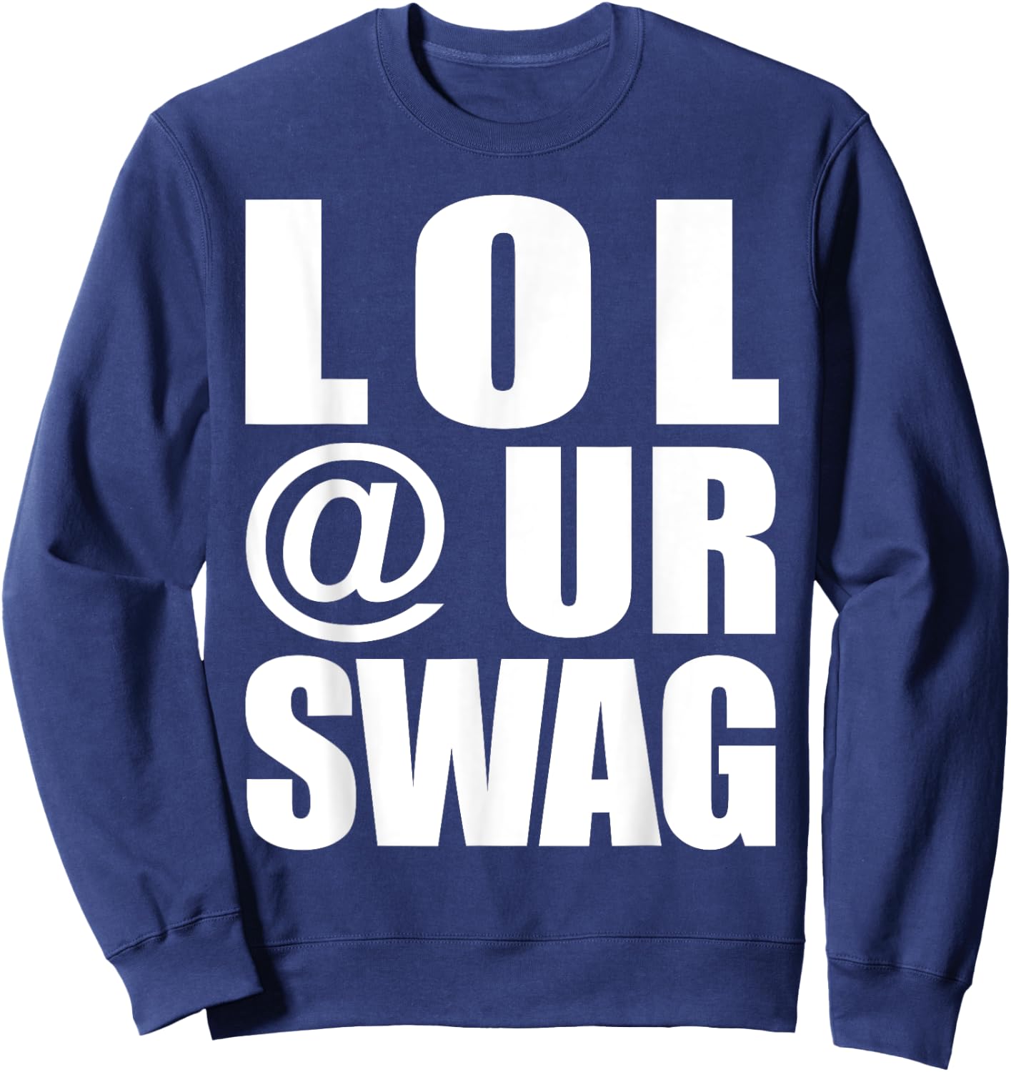 LOL @ UR Swag Fun Dank Meme Drip Style Joke Funny Sweatshirt - Sweatshirt | Navy
