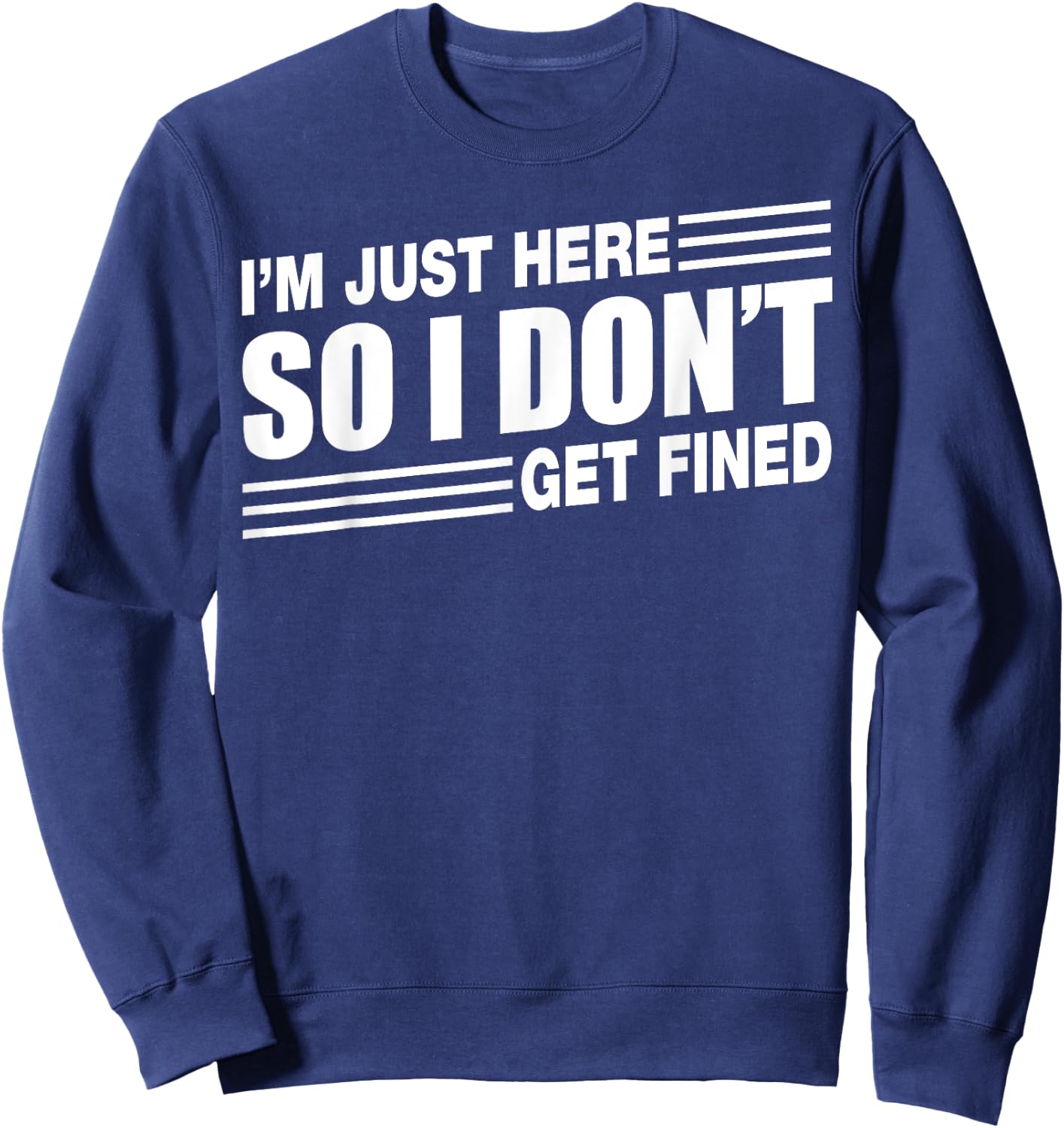 I'm Just Here So I Don't Get Fined Sports Enthusiast Sweatshirt - Sweatshirt | Navy