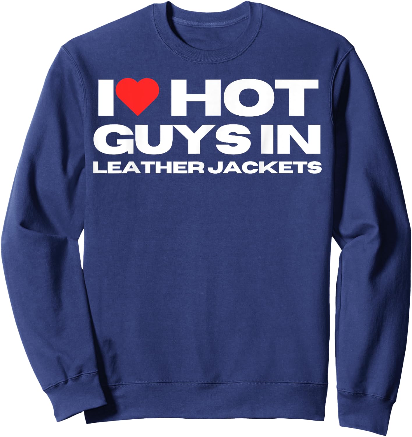 I Love Hot Guys in Leather Jackets Funny Mom Wife Girlfriend Sweatshirt - Sweatshirt | Navy