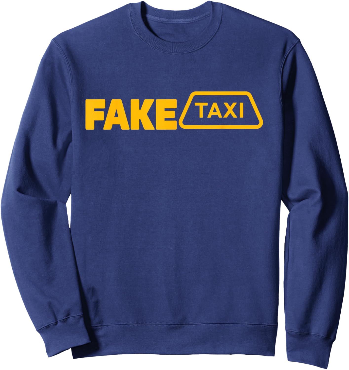 Fake Taxi Funny Fake Taxi Driver Sweatshirt - Sweatshirt | Navy