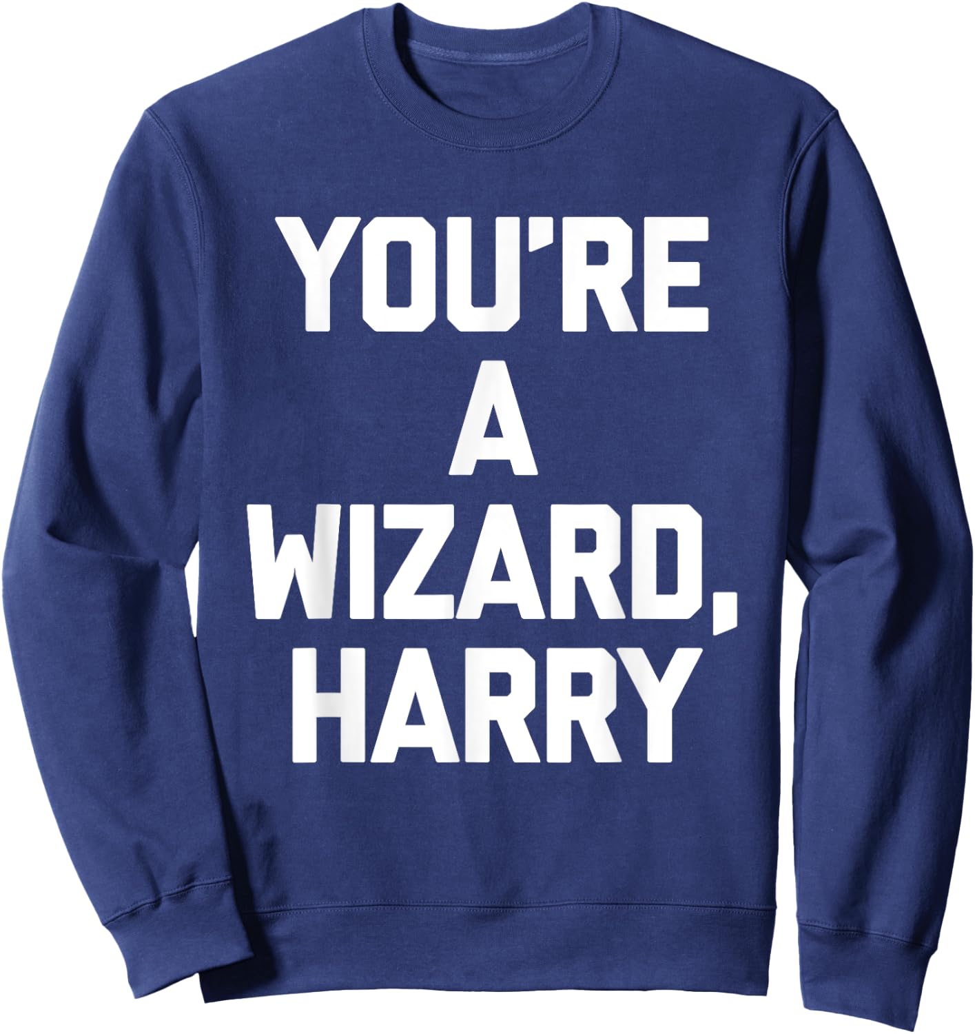 You're A Wizard Harry funny saying sarcastic novelty Sweatshirt - Sweatshirt | Navy