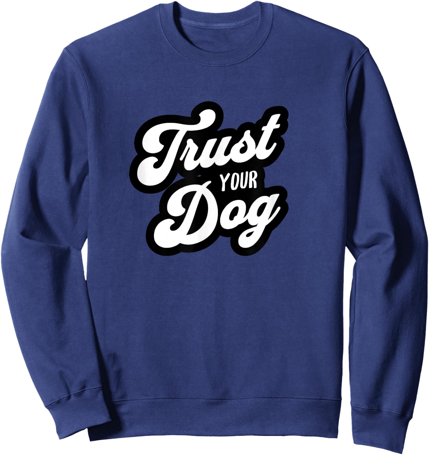 Trust Your Dog funny pet design Sweatshirt - Sweatshirt | Navy