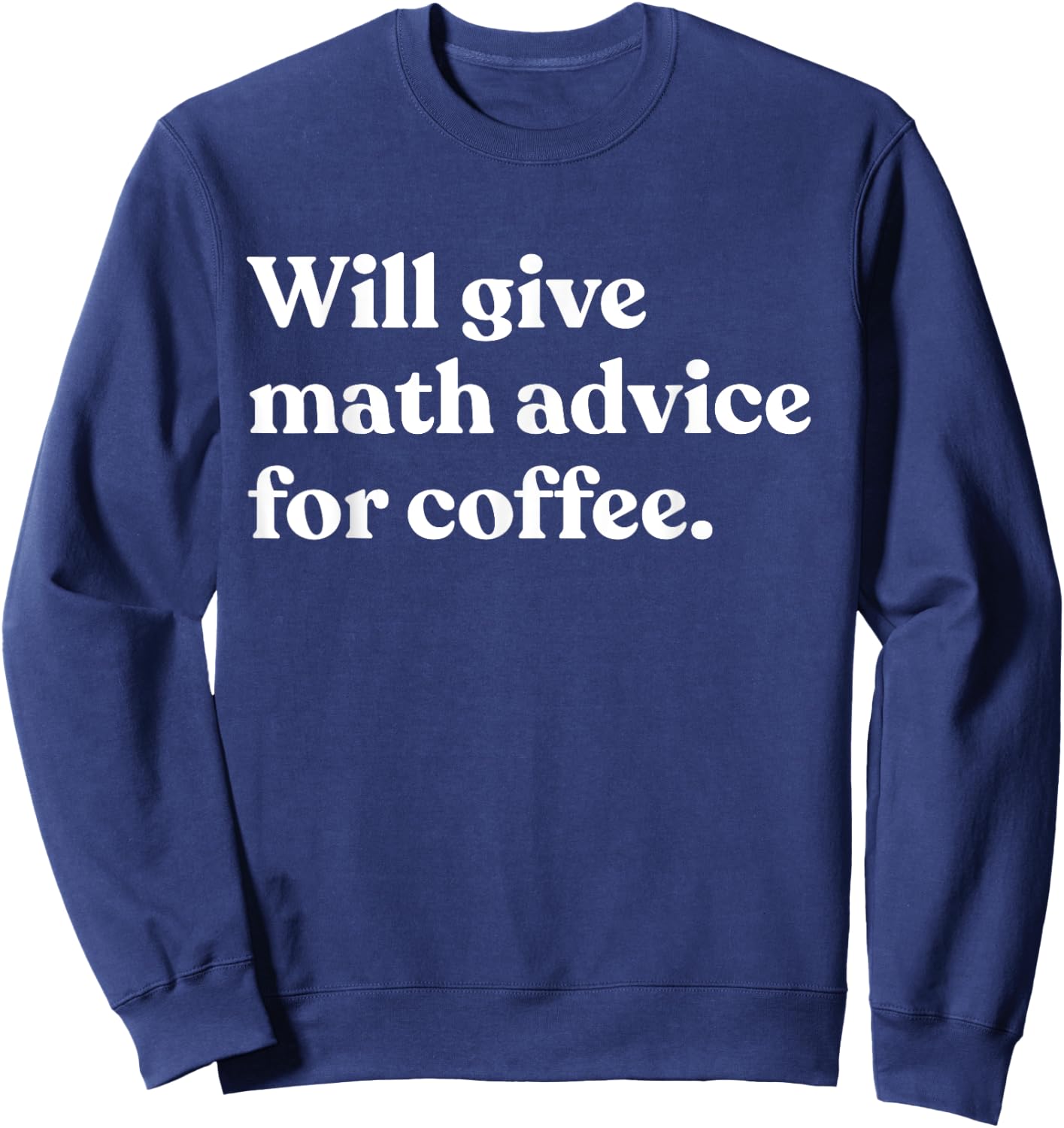 Will Give Math Advice For Coffee Funny Math Teacher Sweatshirt - Sweatshirt | Navy