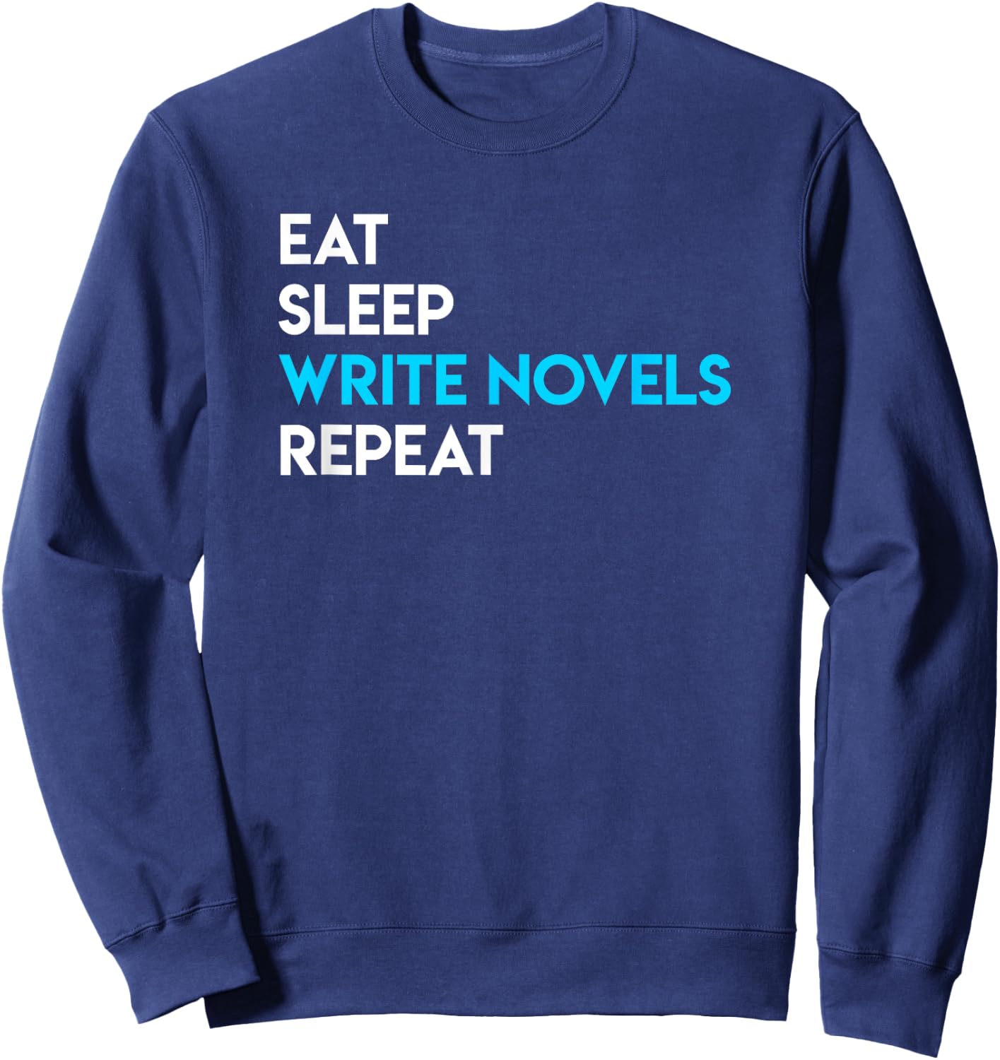 Eat Sleep Write - Writing Shirt Novel Writer Novelist Sweatshirt - Sweatshirt | Navy