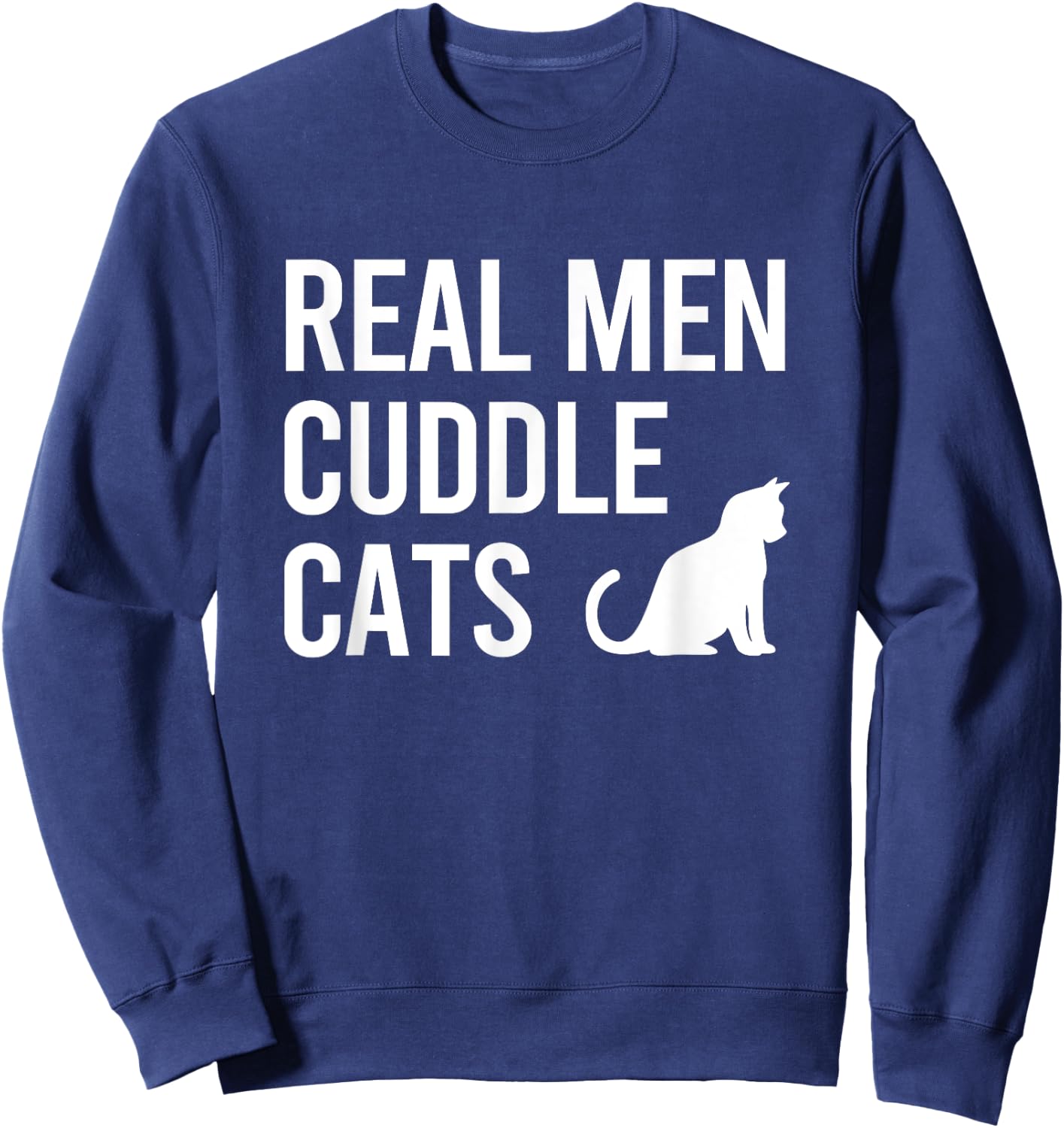 Real Men Cuddle Cats Funny Gift Sweatshirt - Sweatshirt | Navy