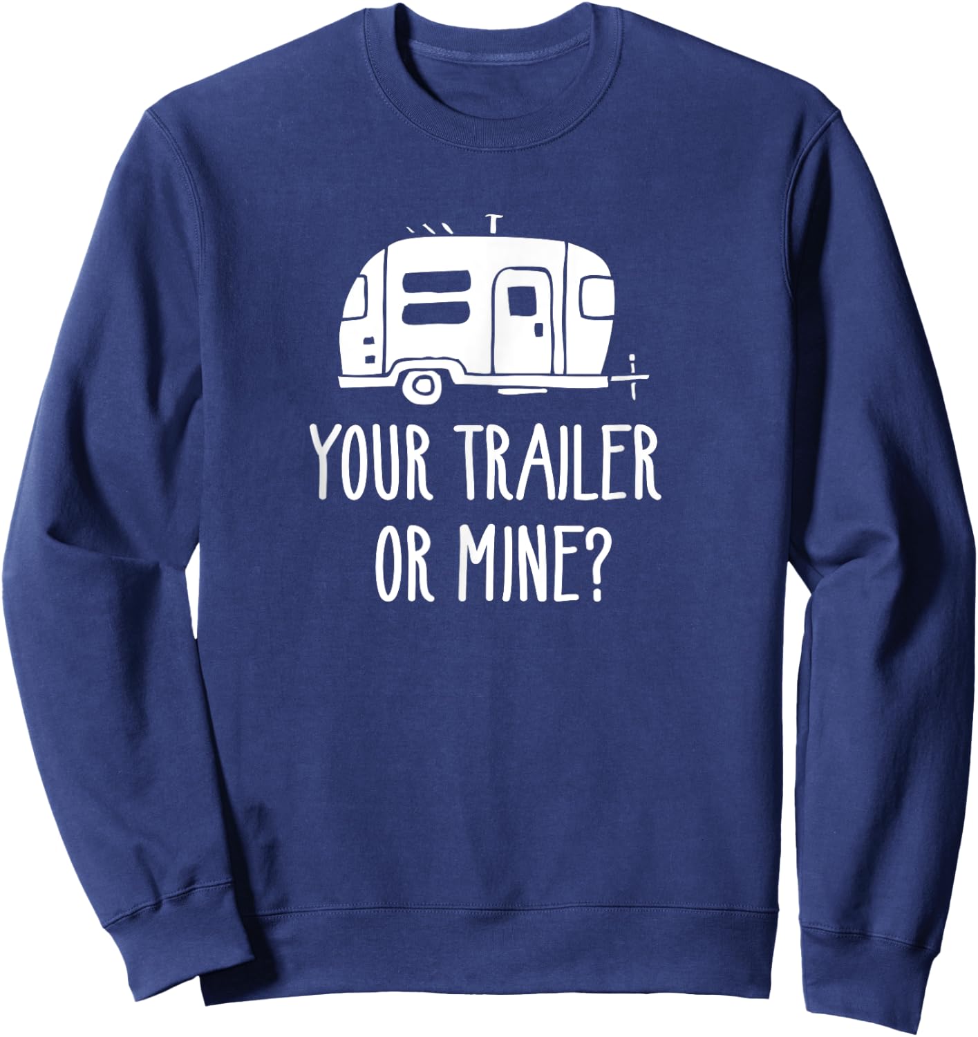 Your Trailer Or Mine? Shirt Redneck Mobile Home Park Rv Sweatshirt - Sweatshirt | Navy