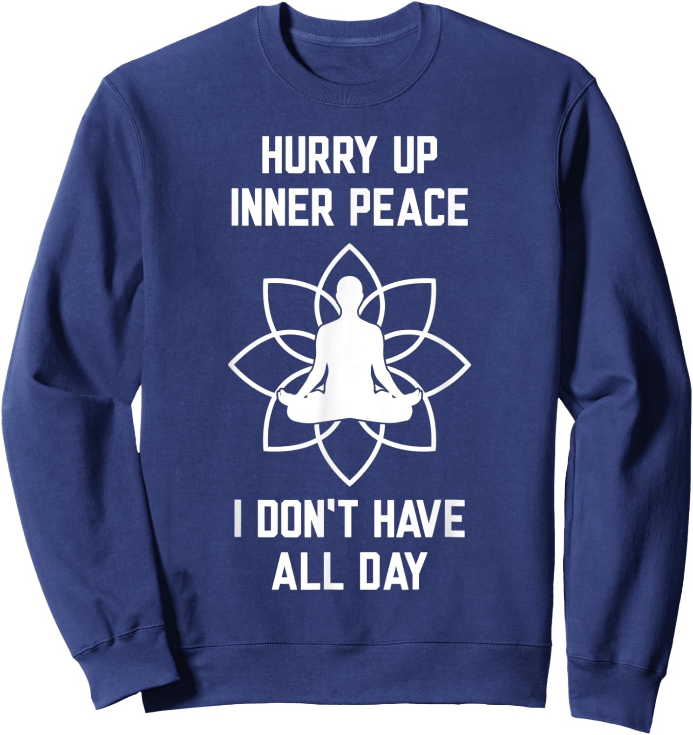Hurry Up Inner Peace I Don't Have All Day Funny Meditation Sweatshirt - Sweatshirt | Navy