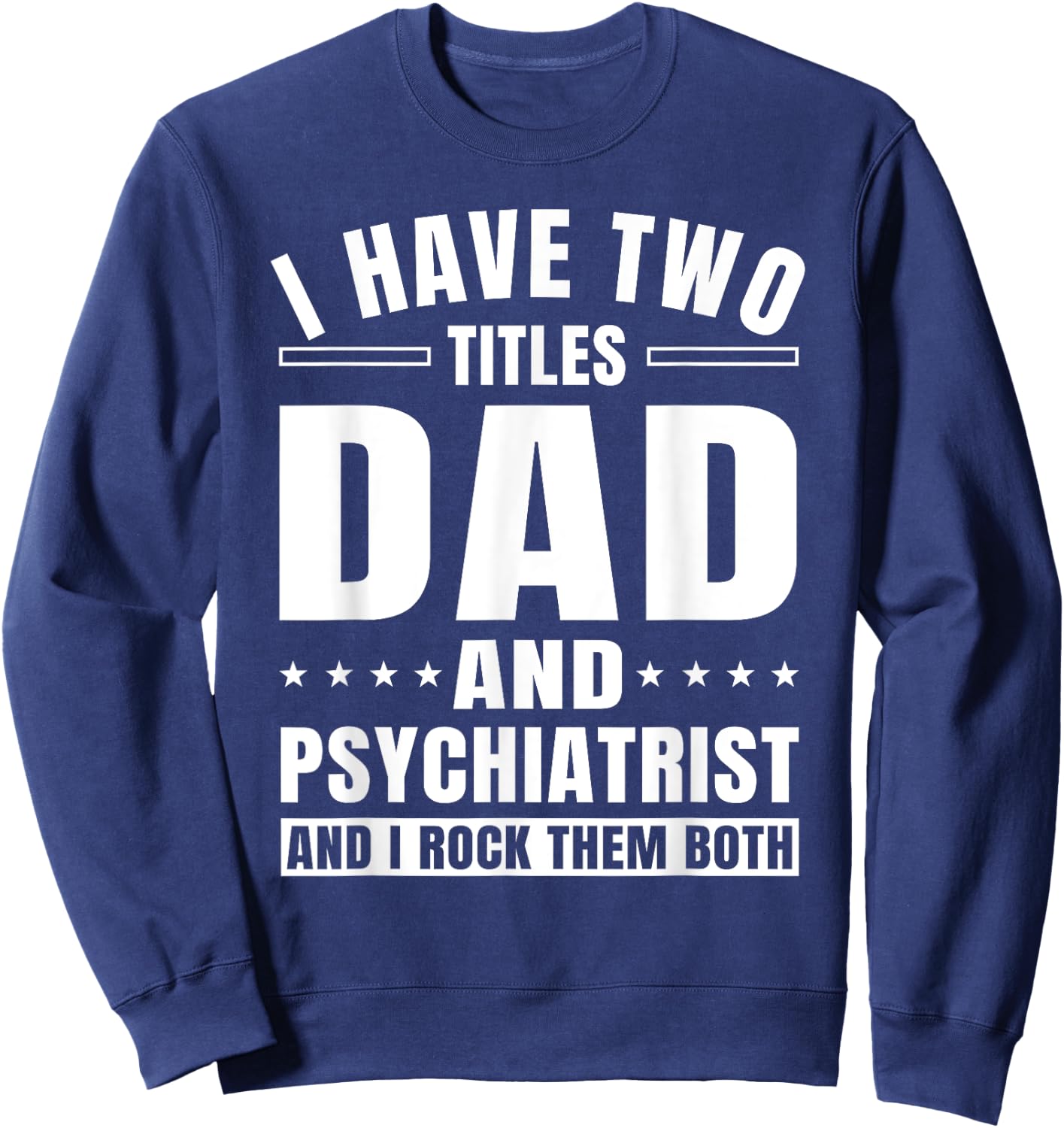 Psychiatrist Dad MD Psychiatry Mental Doctor Father's Day Sweatshirt - Sweatshirt | Navy