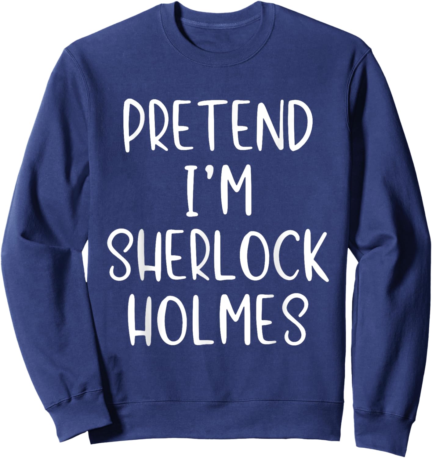 Pretend I'm Sherlock Holmes Costume Halloween Simple Funny Sweatshirt - Sweatshirt | Navy