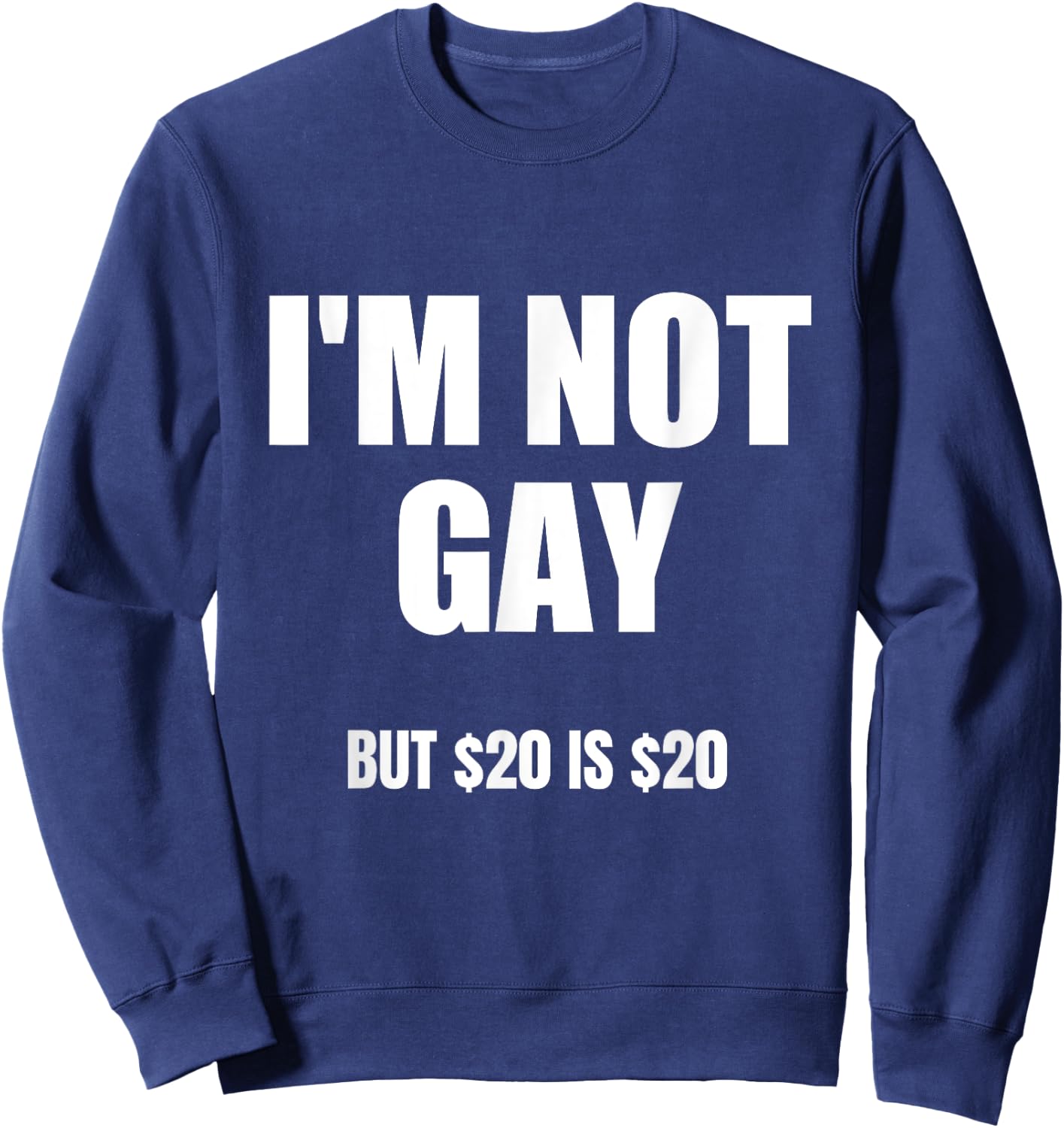 I'm Not Gay But $20 Is $20 , Black, S Sweatshirt - Sweatshirt | Navy