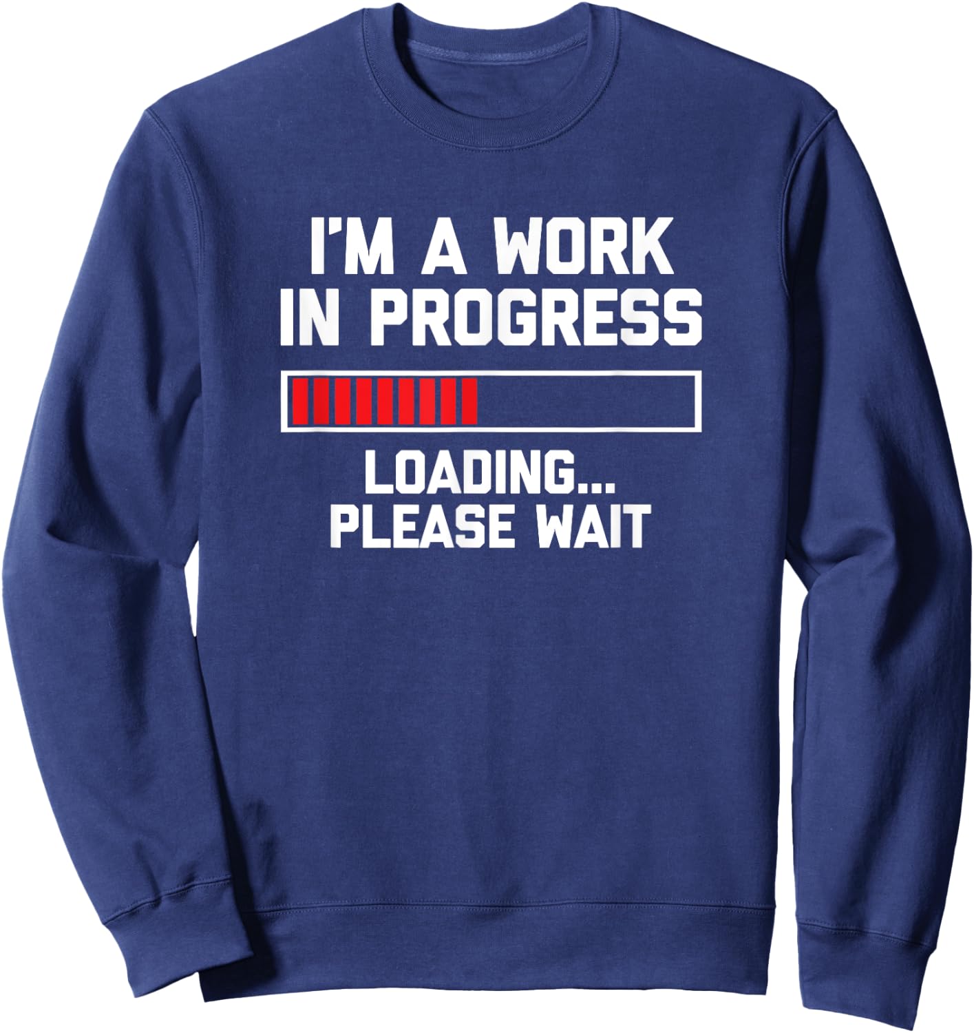 I'm A Work In Progress (Loading... Please Wait) Funny Sweatshirt - Sweatshirt | Navy