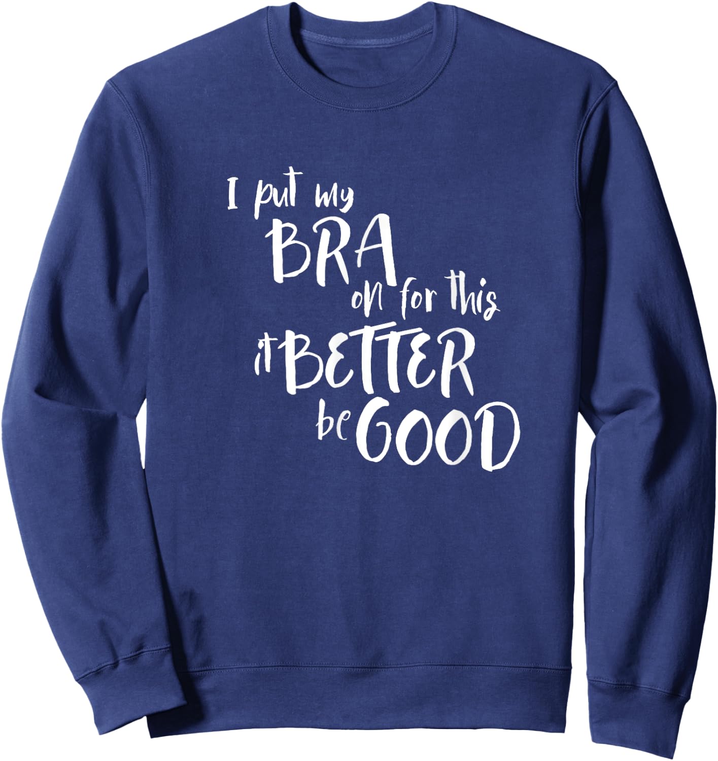 Funny Bra Humor I Put My Bra On For This Sarcasm Sweatshirt - Sweatshirt | Navy