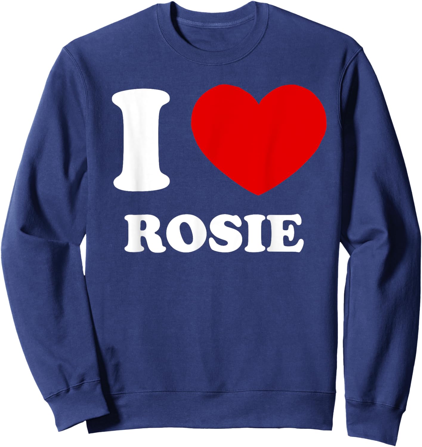 I Love Rosie I Heart Rosie Funny Rosie Sweatshirt - Sweatshirt | Navy