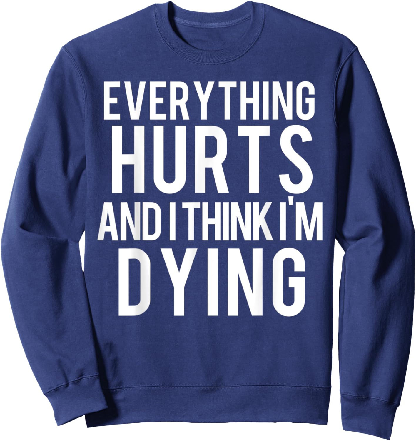Everything Hurts And I Think I'm Dying Weightlifting Workout Sweatshirt - Sweatshirt | Navy