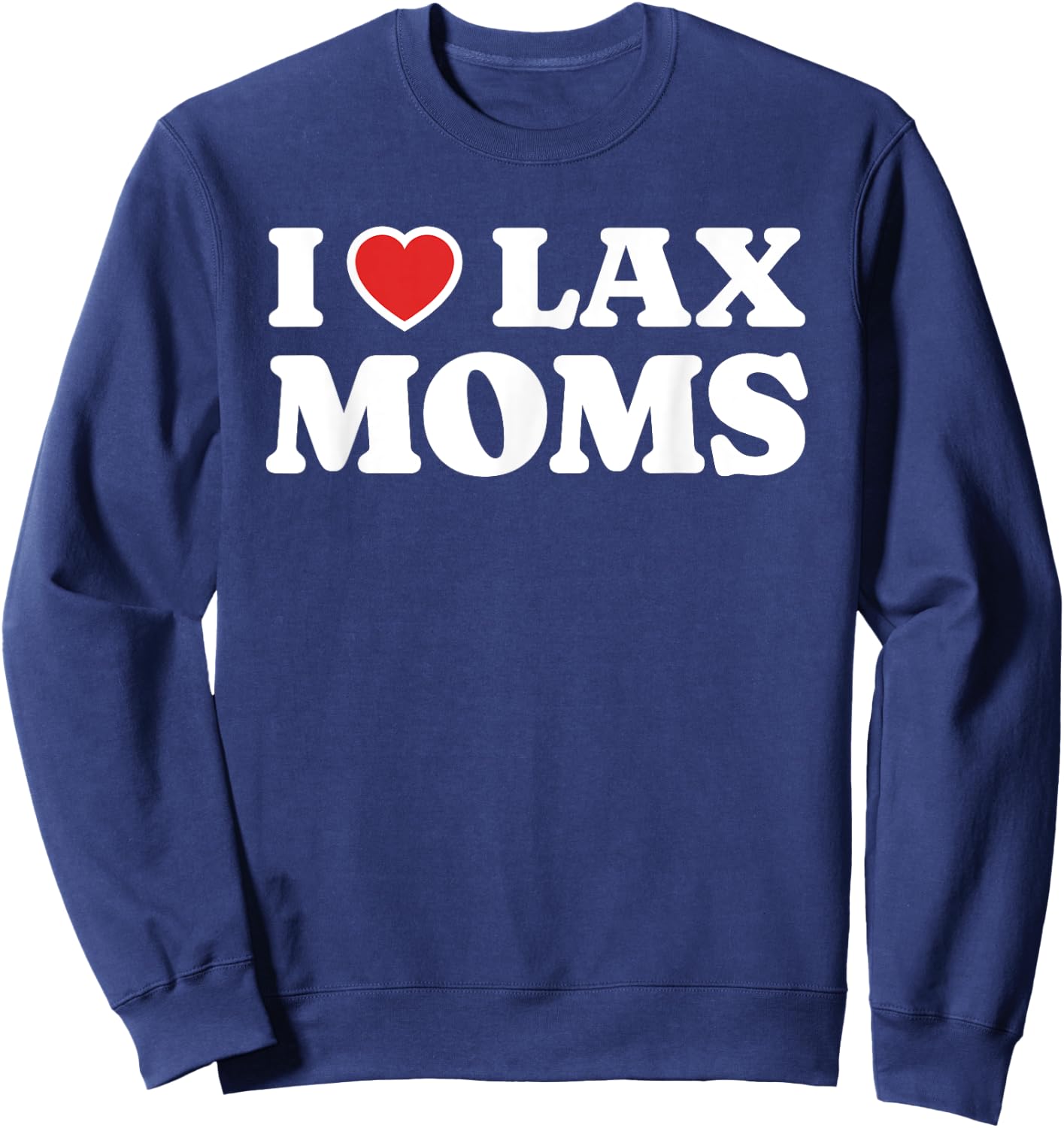 I Love Lax Moms I Heart Lax Moms Sweatshirt - Sweatshirt | Navy