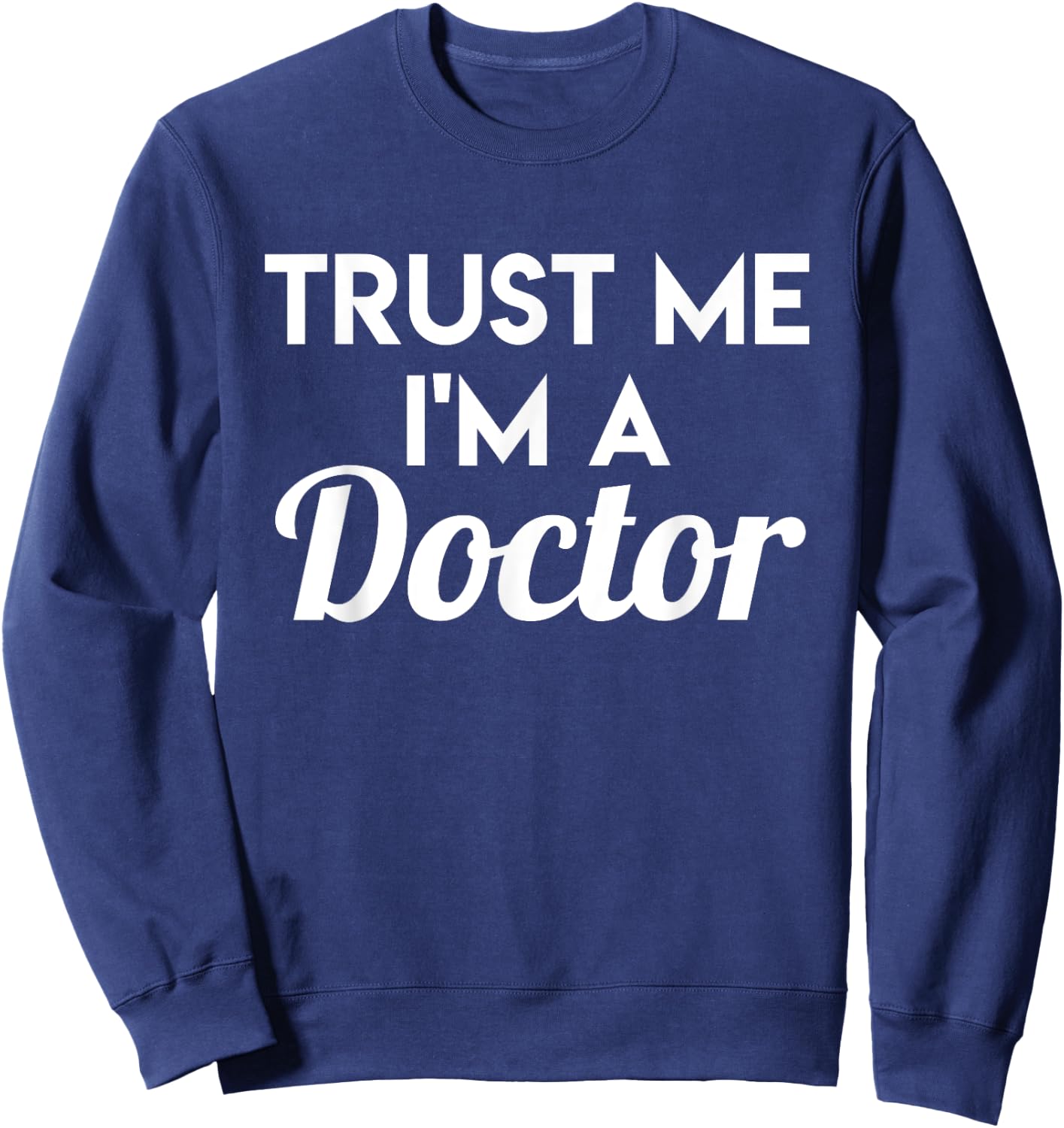 Trust Me I'm A Doctor - Funny Doctor Shirt Gift Sweatshirt - Sweatshirt | Navy