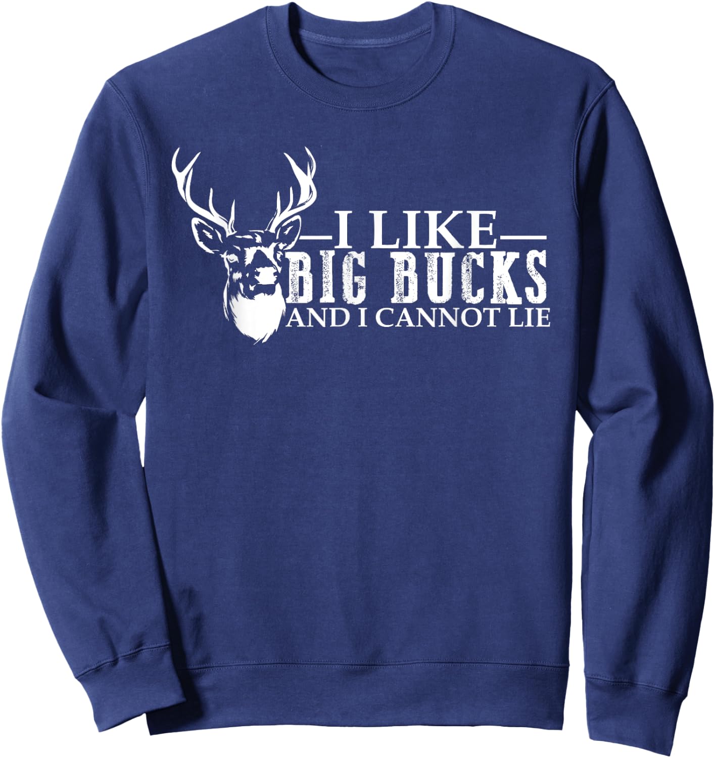 I like Big Bucks and Cannot Lie deer hunting lover Men Women Sweatshirt - Sweatshirt | Navy