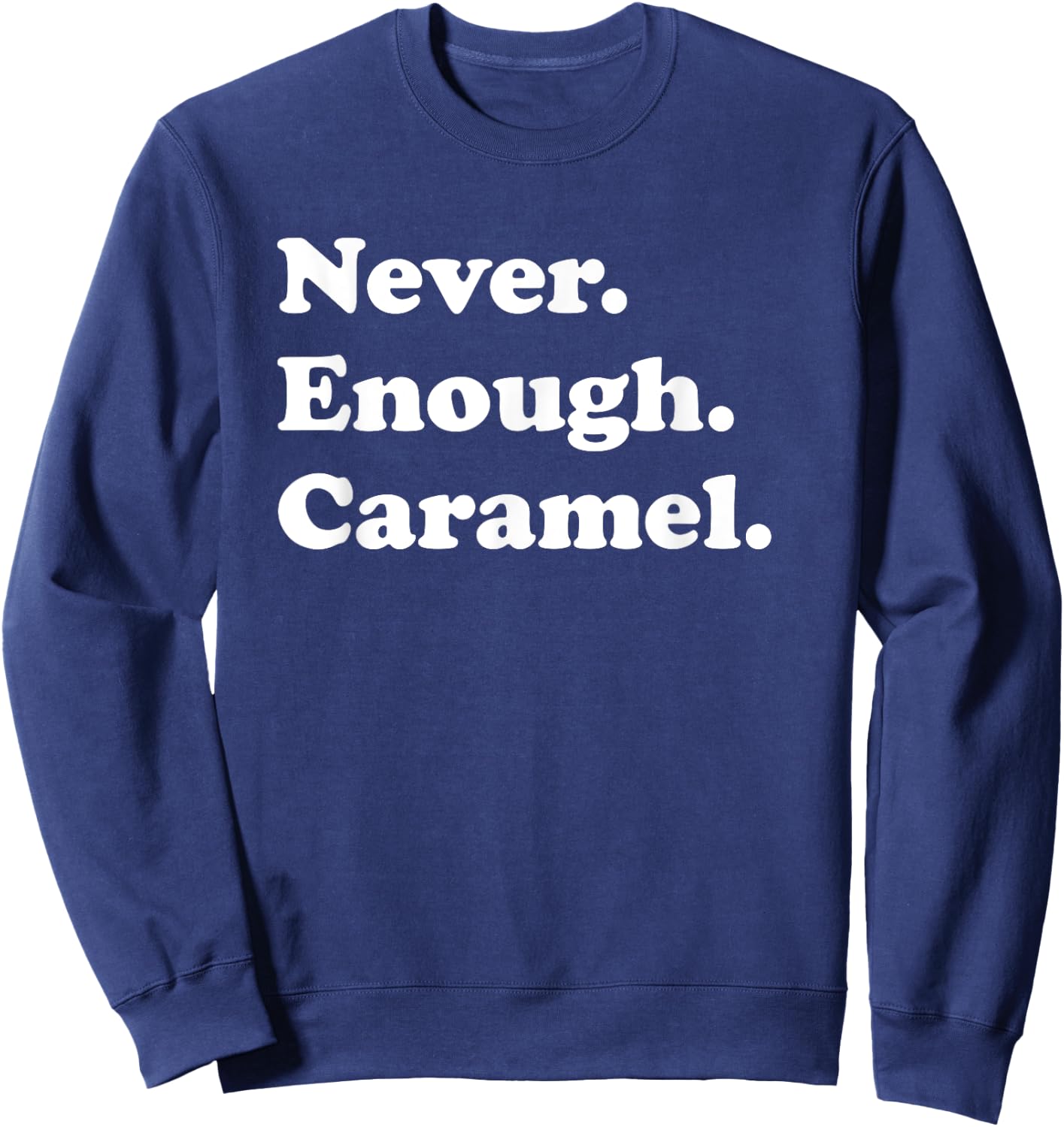 Never Enough Caramel Funny Caramel Sweatshirt - Sweatshirt | Navy