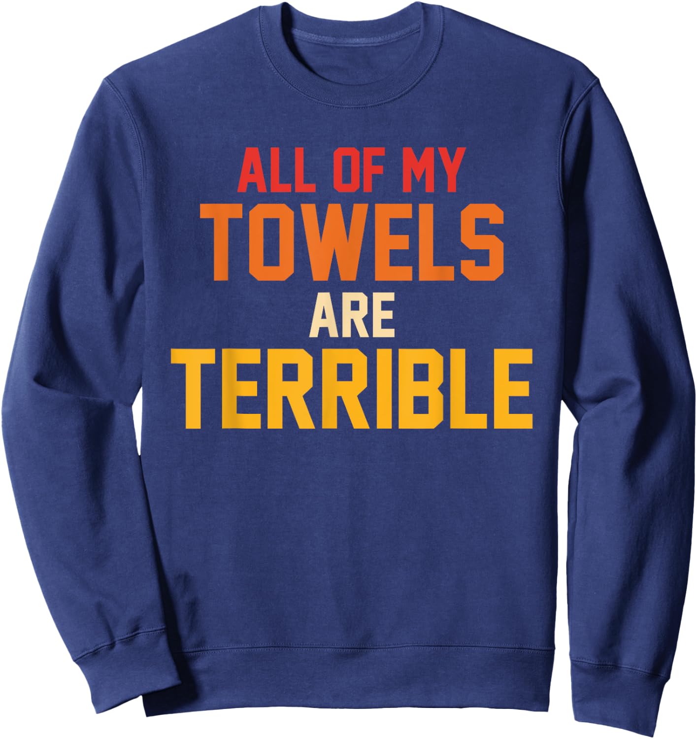 All Of My Towels Are Terrible Quote Retro Sweatshirt - Sweatshirt | Navy