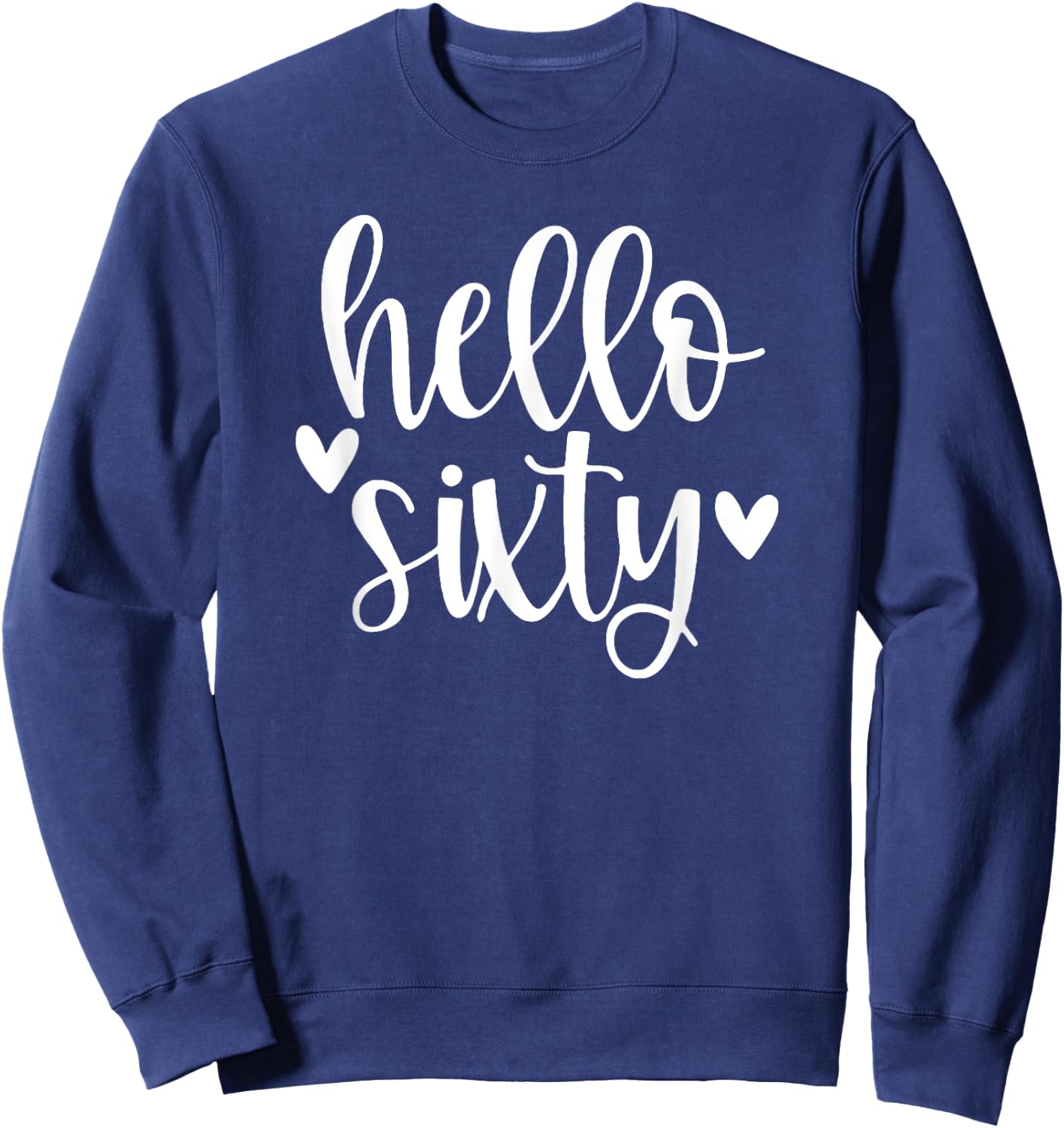 Hello 60 Heart, Hello Sixty, 60th Birthday Sweatshirt - Sweatshirt | Navy